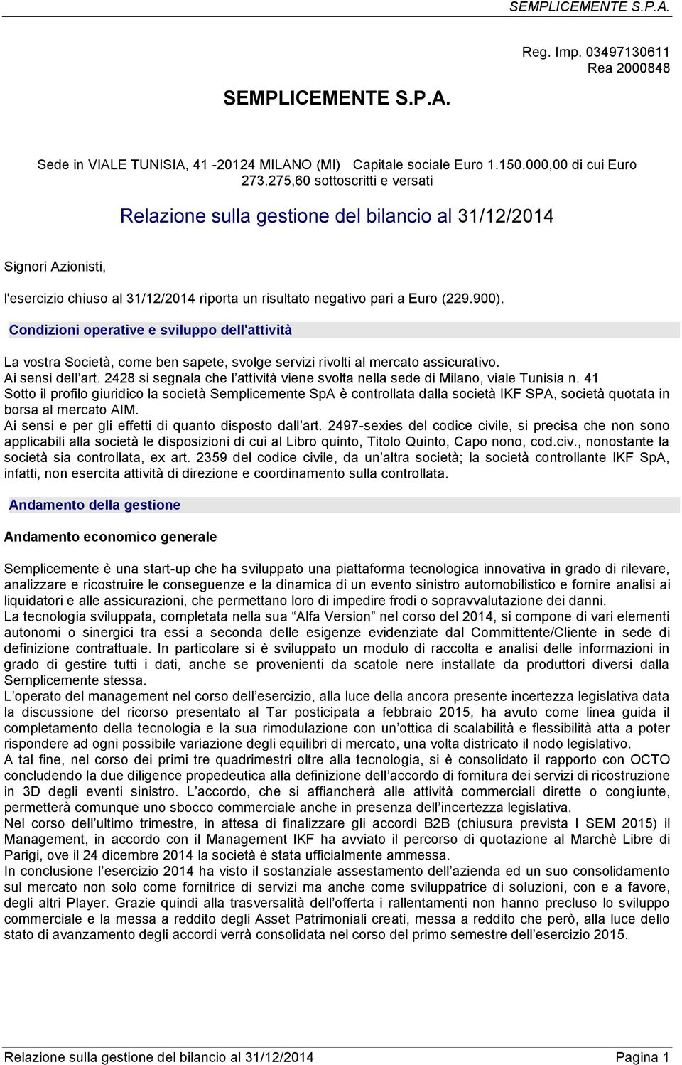 Condizioni operative e sviluppo dell'attività La vostra Società, come ben sapete, svolge servizi rivolti al mercato assicurativo. Ai sensi dell art.