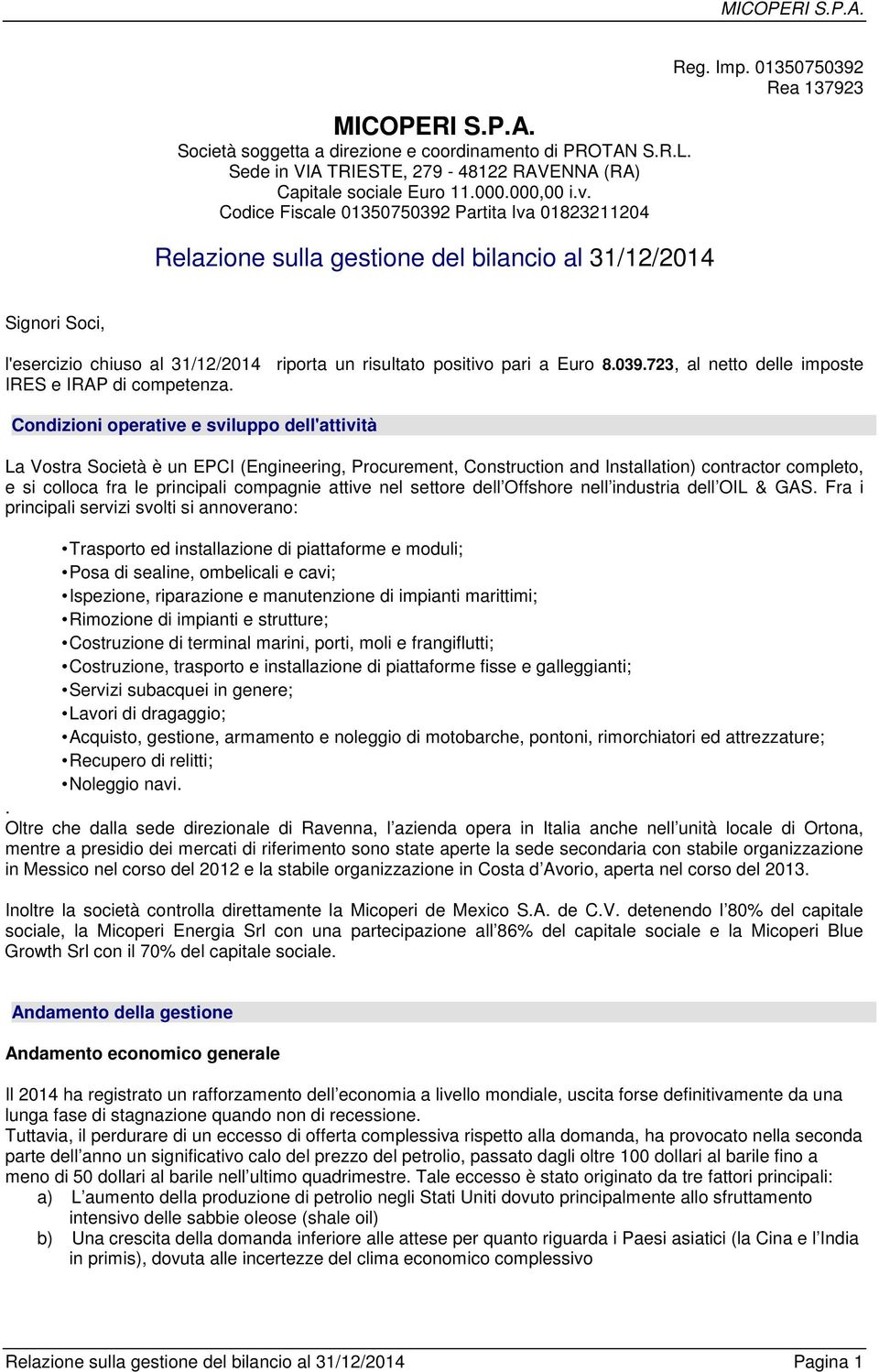 01350750392 Rea 137923 Signori Soci, l'esercizio chiuso al 31/12/2014 riporta un risultato positivo pari a Euro 8.039.723, al netto delle imposte IRES e IRAP di competenza.