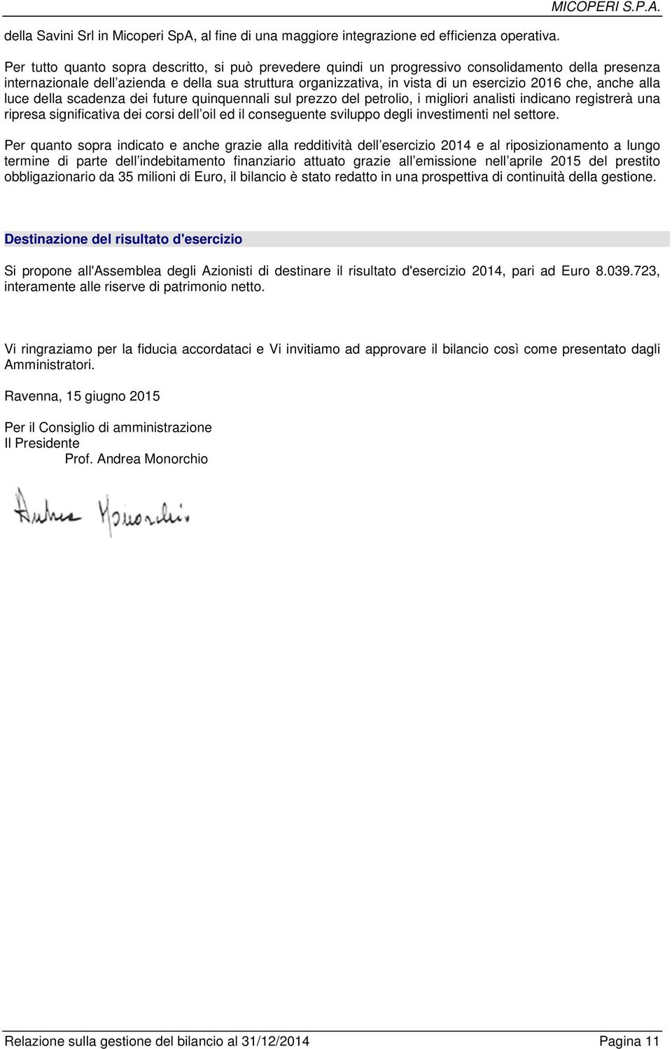 Per tutto quanto sopra descritto, si può prevedere quindi un progressivo consolidamento della presenza internazionale dell azienda e della sua struttura organizzativa, in vista di un esercizio 2016