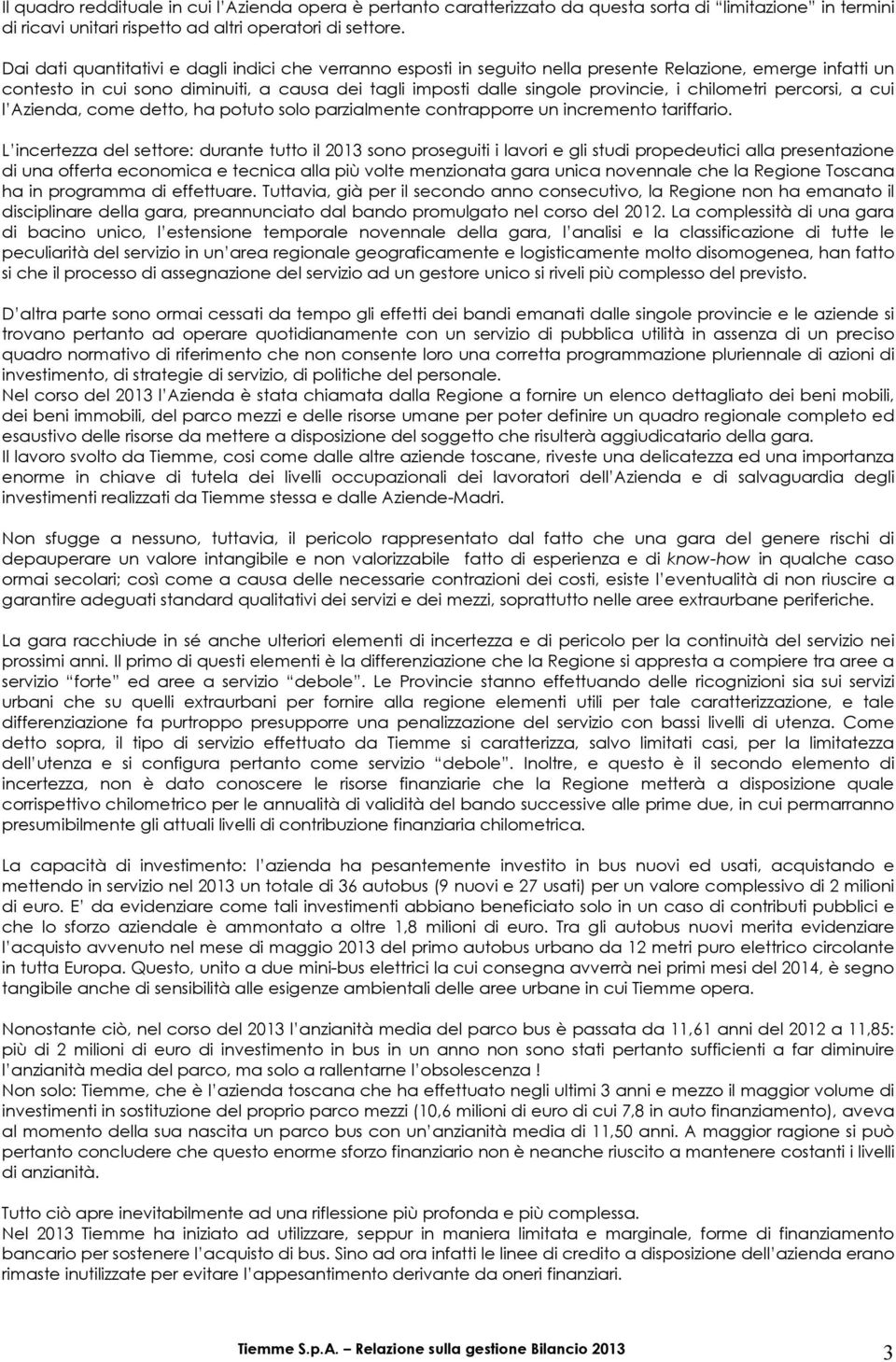 chilometri percorsi, a cui l Azienda, come detto, ha potuto solo parzialmente contrapporre un incremento tariffario.