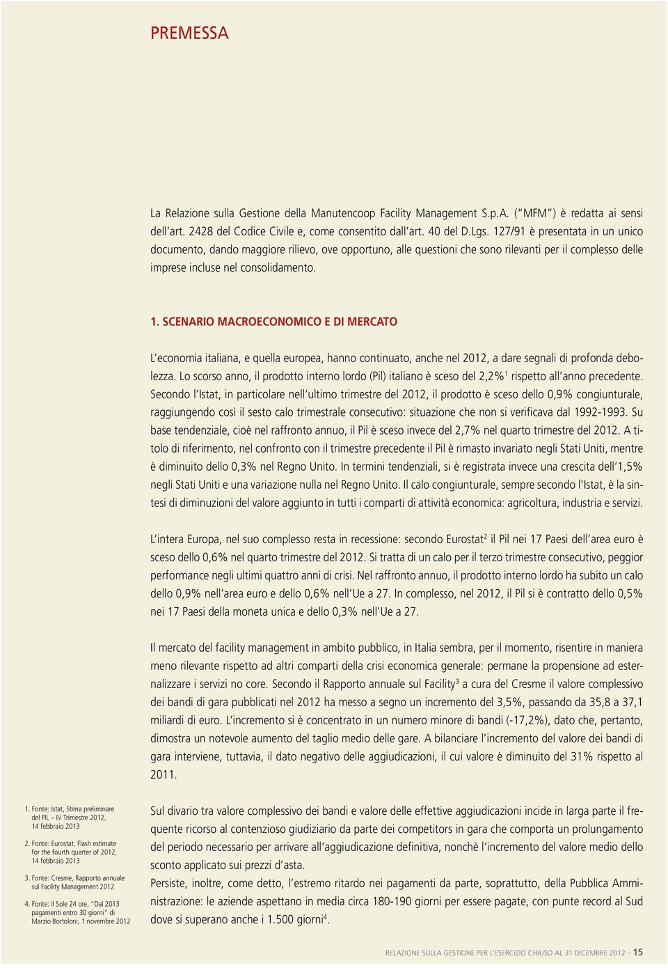 SCENARIO MACROECONOMICO E DI MERCATO L economia italiana, e quella europea, hanno continuato, anche nel 2012, a dare segnali di profonda debolezza.