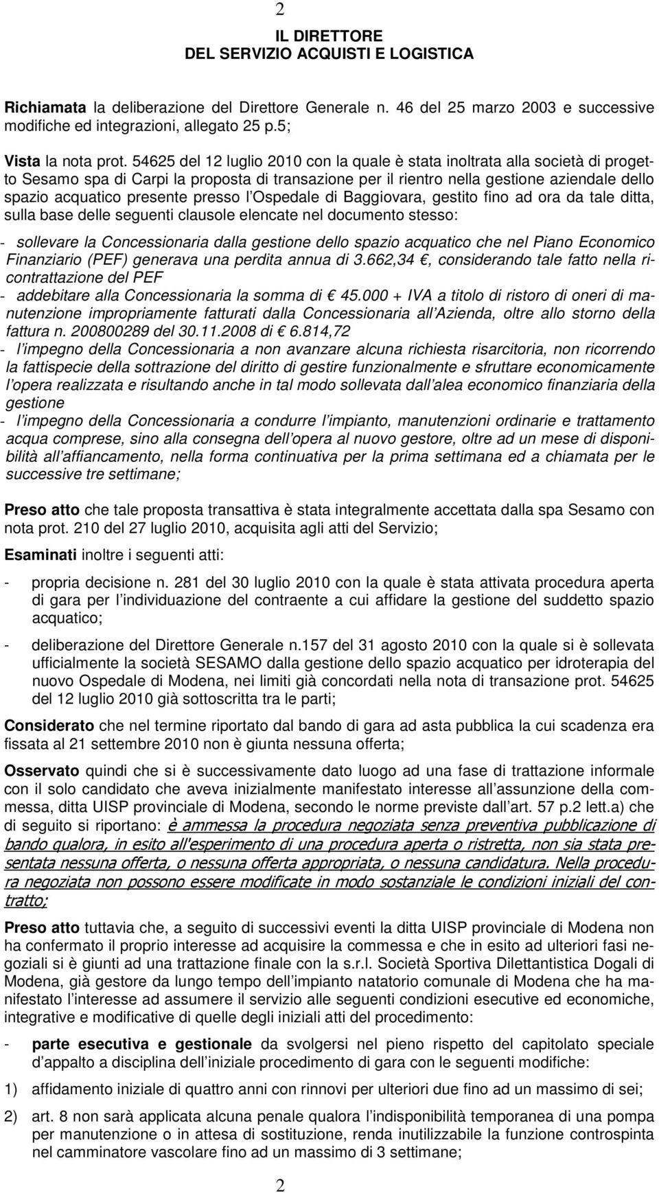 presso l Ospedale di Baggiovara, gestito fino ad ora da tale ditta, sulla base delle seguenti clausole elencate nel documento stesso: - sollevare la Concessionaria dalla gestione dello spazio