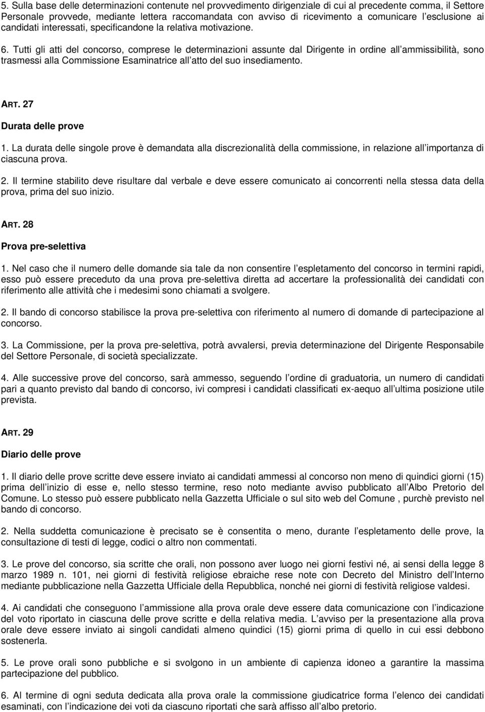 Tutti gli atti del concorso, comprese le determinazioni assunte dal Dirigente in ordine all ammissibilità, sono trasmessi alla Commissione Esaminatrice all atto del suo insediamento. ART.