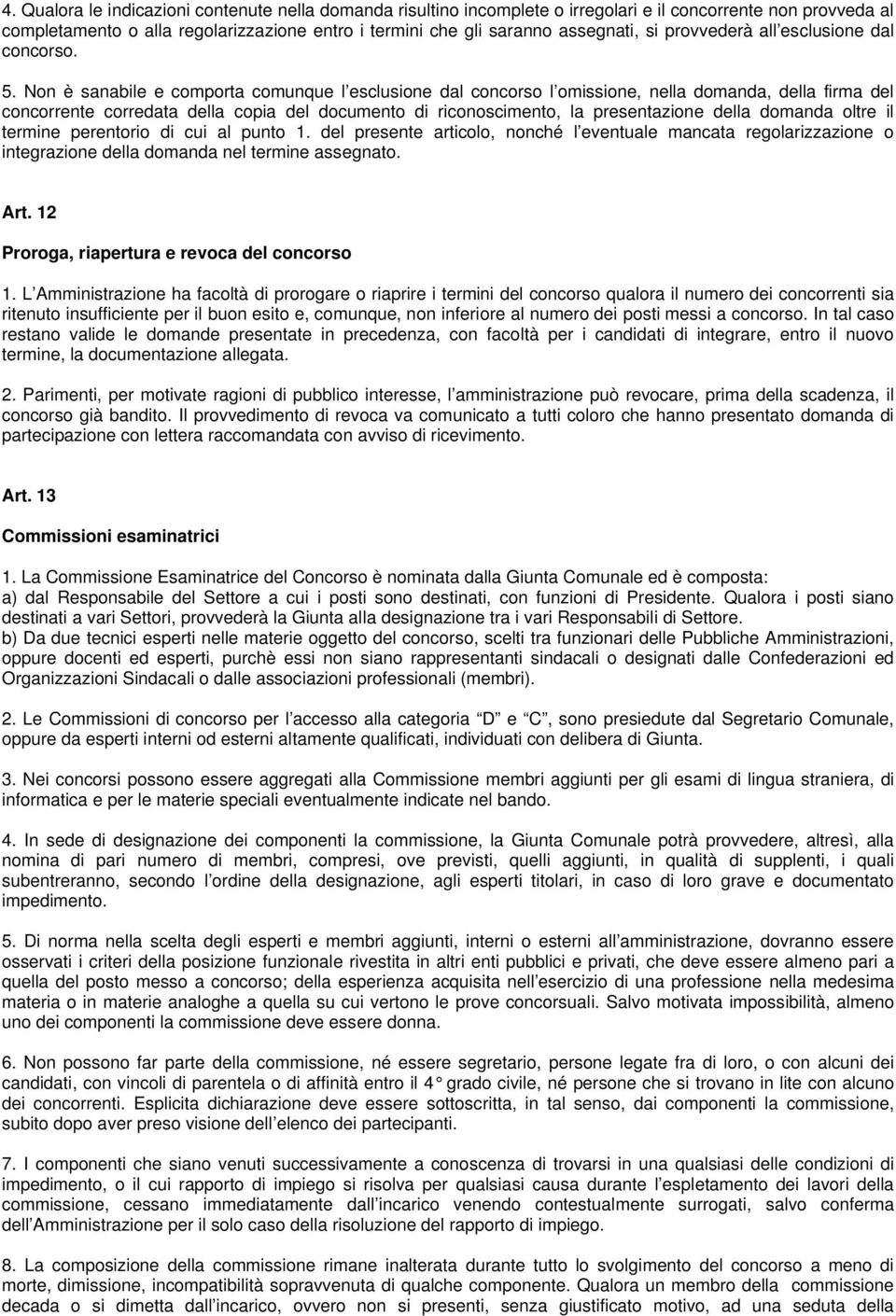 Non è sanabile e comporta comunque l esclusione dal concorso l omissione, nella domanda, della firma del concorrente corredata della copia del documento di riconoscimento, la presentazione della