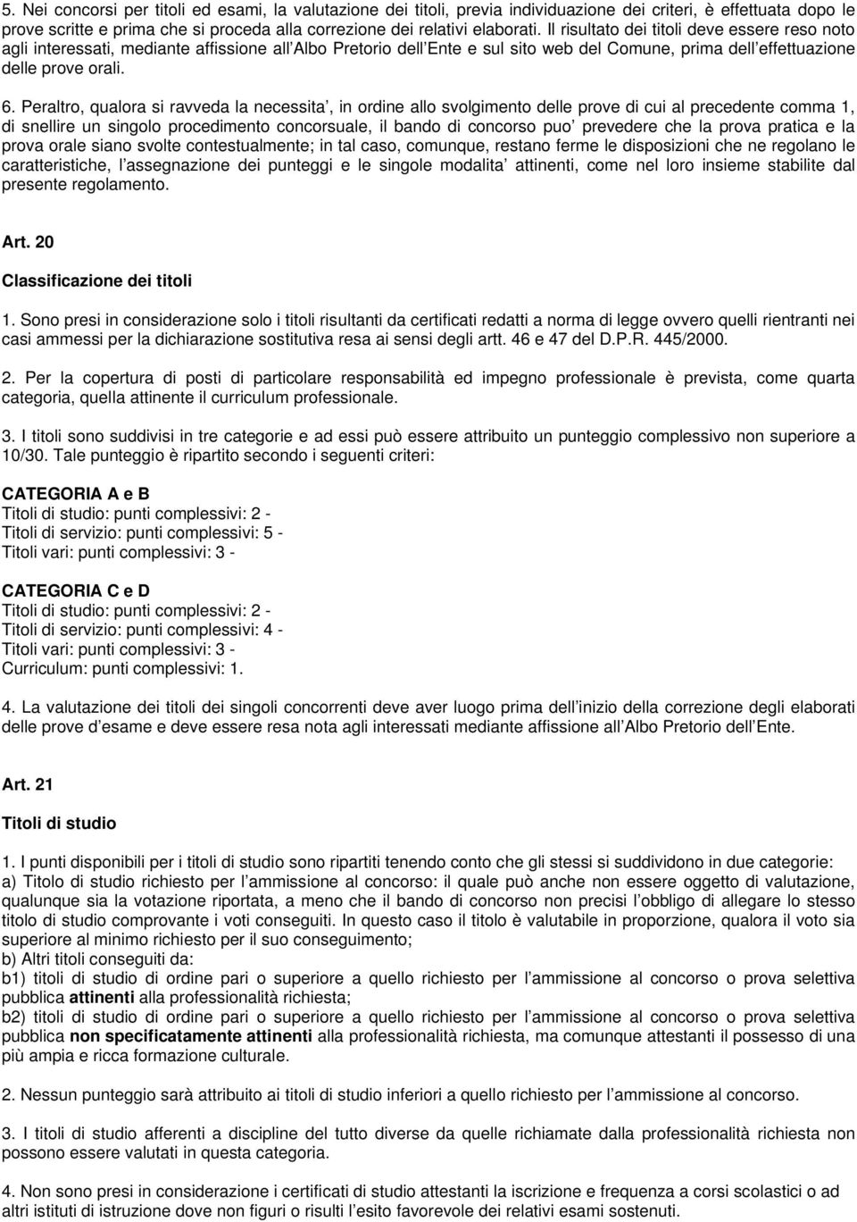 Peraltro, qualora si ravveda la necessita, in ordine allo svolgimento delle prove di cui al precedente comma 1, di snellire un singolo procedimento concorsuale, il bando di concorso puo prevedere che