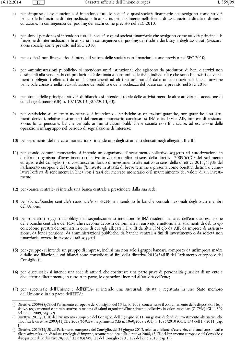 principalmente nella forma di assicurazione diretta o di riassicurazione, in conseguenza del pooling dei rischi come previsto nel SEC 2010; 5) per «fondi pensione» si intendono tutte le società e