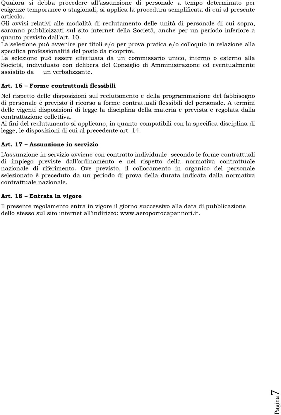 dall'art. 10. La selezione può avvenire per titoli e/o per prova pratica e/o colloquio in relazione alla specifica professionalità del posto da ricoprire.