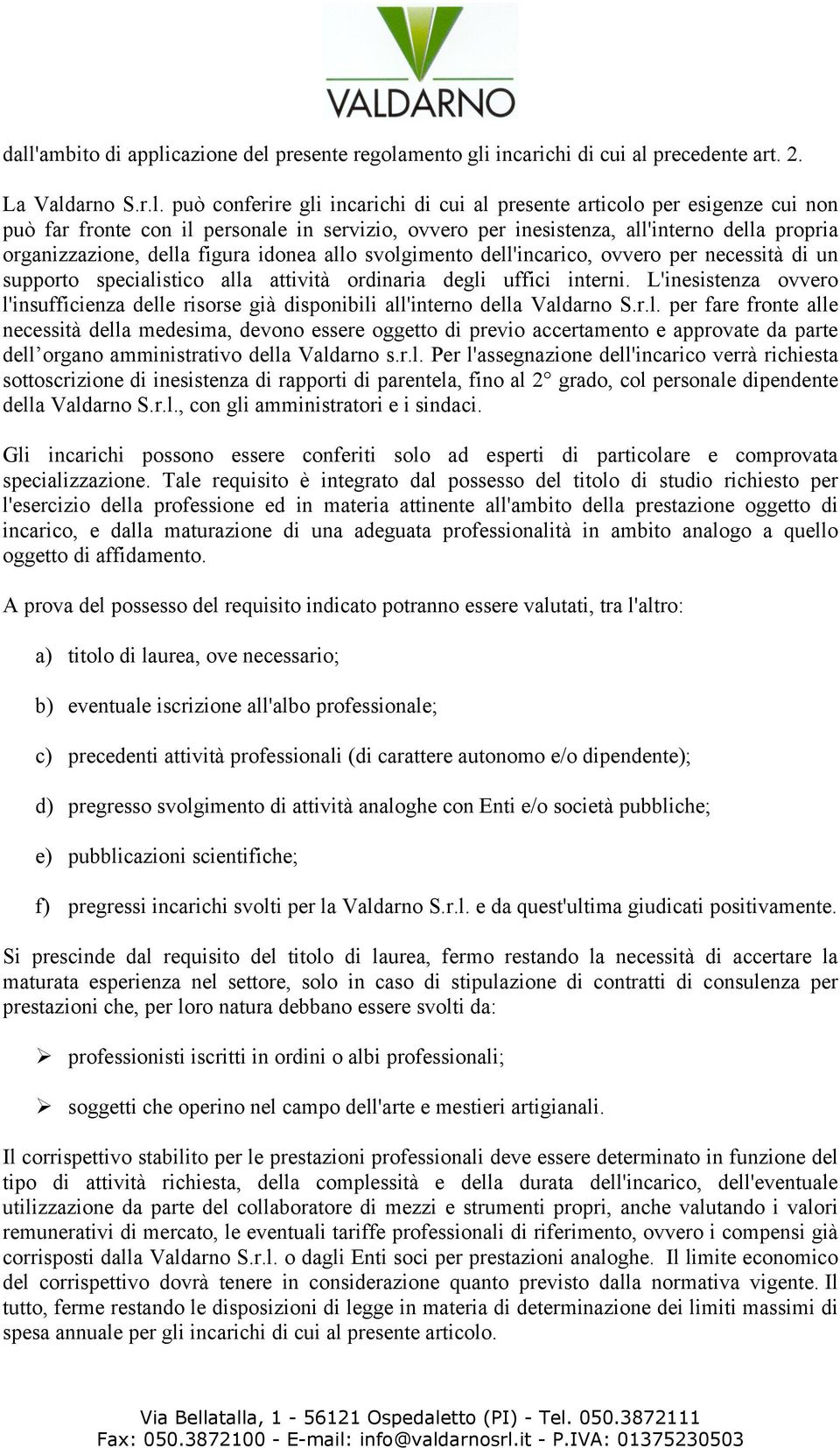 specialistico alla attività ordinaria degli uffici interni. L'inesistenza ovvero l'insufficienza delle risorse già disponibili all'interno della Valdarno S.r.l. per fare fronte alle necessità della medesima, devono essere oggetto di previo accertamento e approvate da parte dell organo amministrativo della Valdarno s.