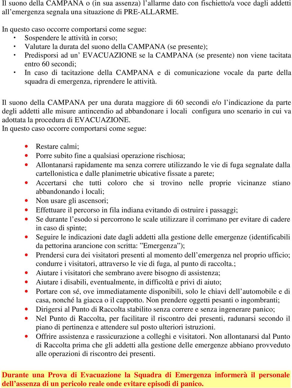 viene tacitata entro 60 secondi; In caso di tacitazione della CAMPANA e di comunicazione vocale da parte della squadra di emergenza, riprendere le attività.