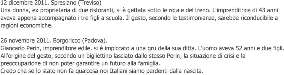 26 novembre 2011. Borgoricco (Padova). Giancarlo Perin, imprenditore edile, si è impiccato a una gru della sua ditta. L'uomo aveva 52 anni e due figli.