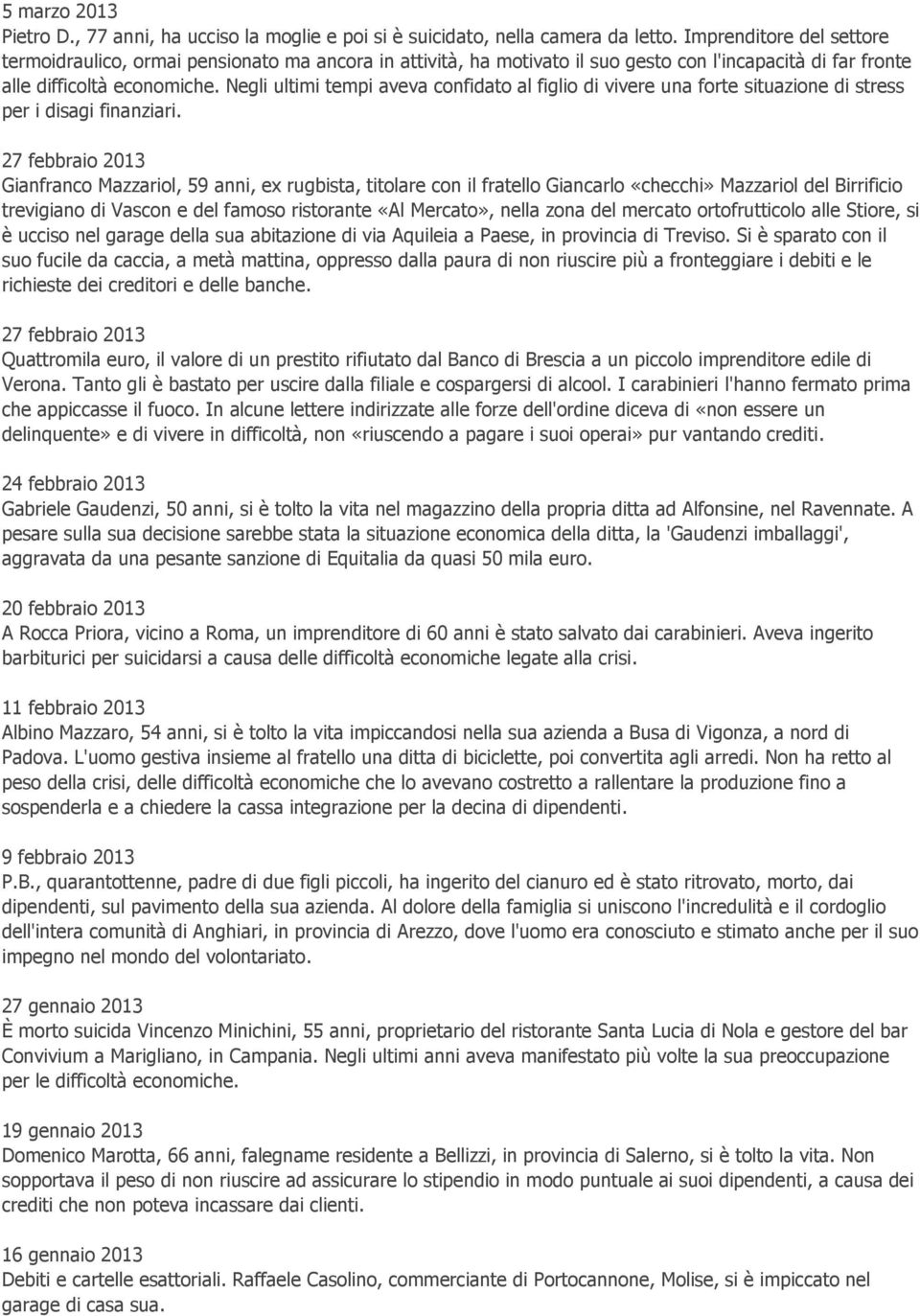 Negli ultimi tempi aveva confidato al figlio di vivere una forte situazione di stress per i disagi finanziari.