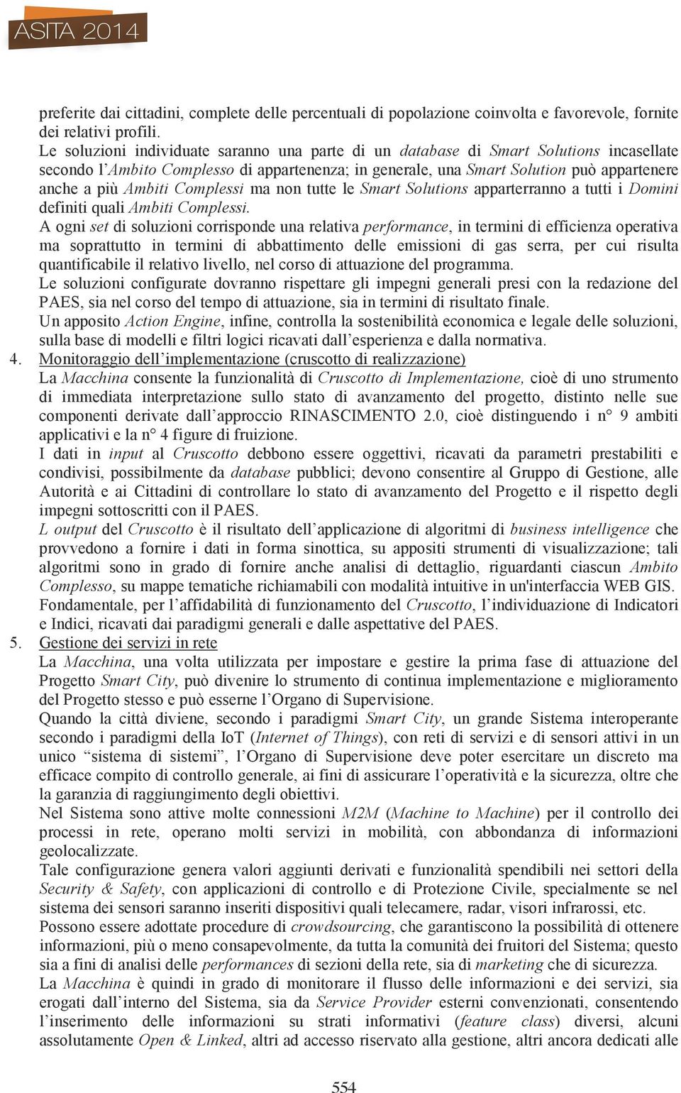 Complessi ma non tutte le Smart Solutions apparterranno a tutti i Domini definiti quali Ambiti Complessi.