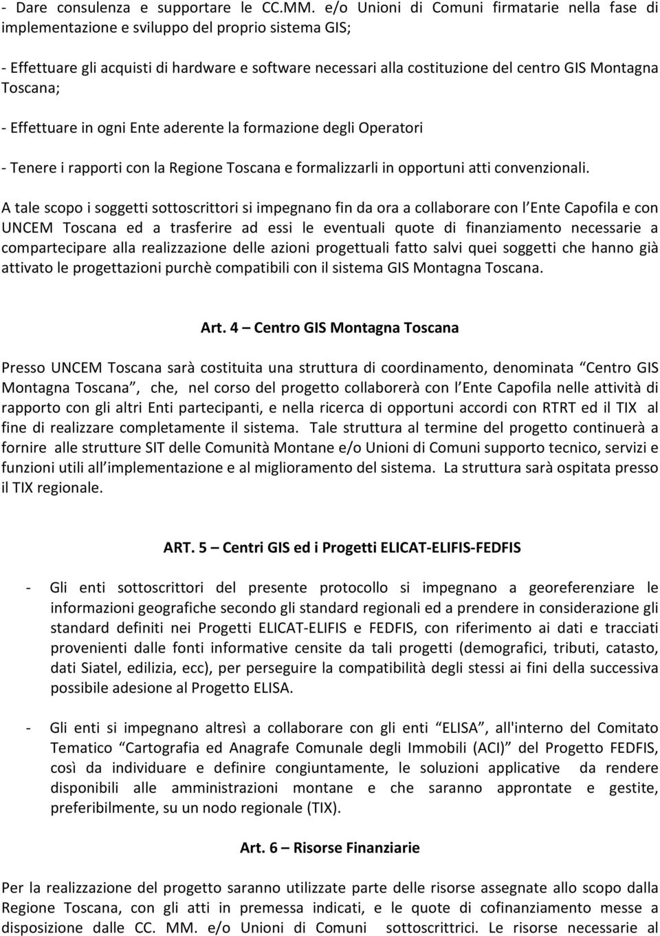 Toscana; - Effettuare in ogni Ente aderente la formazione degli Operatori - Tenere i rapporti con la Regione Toscana e formalizzarli in opportuni atti convenzionali.