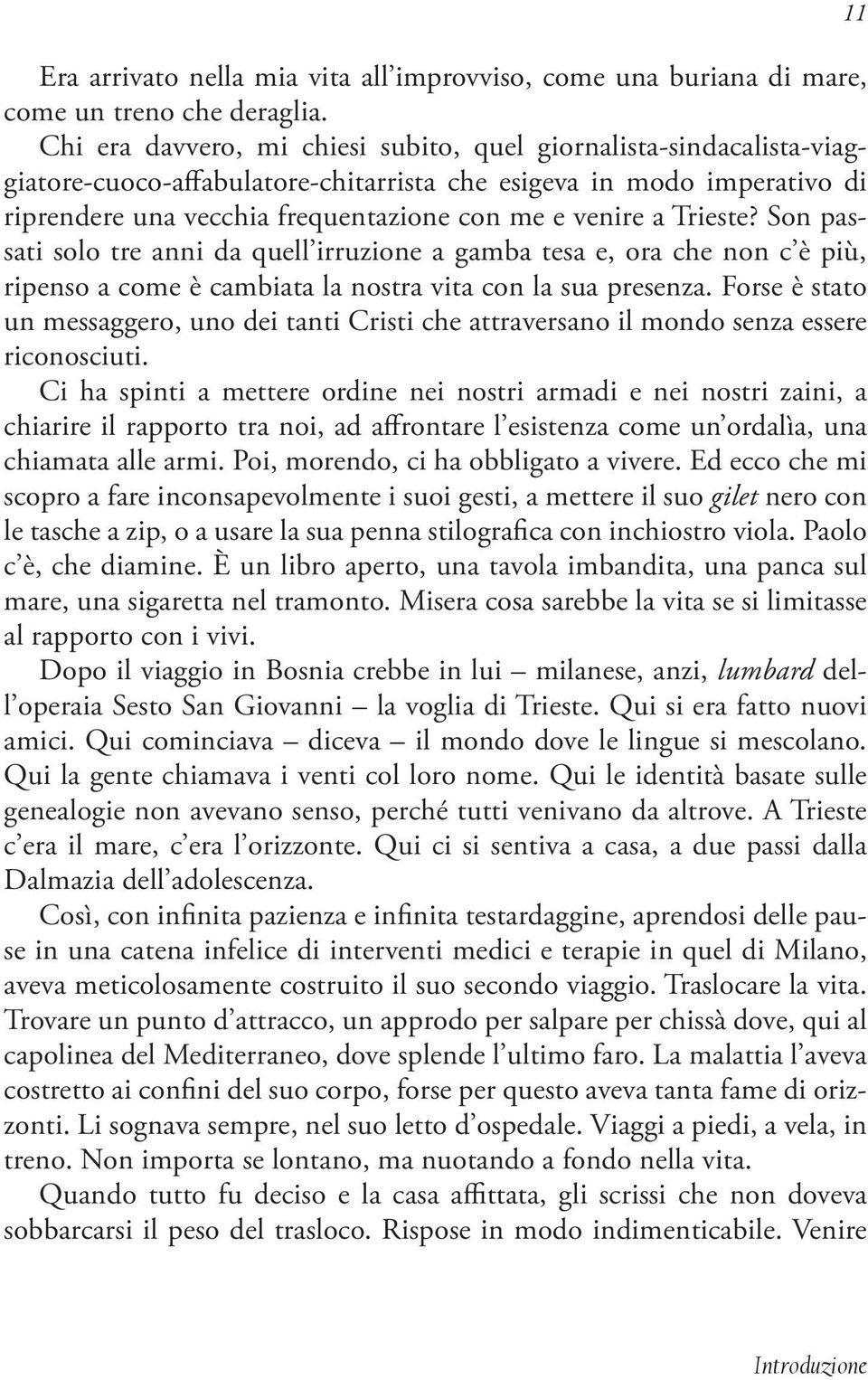 Trieste? Son passati solo tre anni da quell irruzione a gamba tesa e, ora che non c è più, ripenso a come è cambiata la nostra vita con la sua presenza.