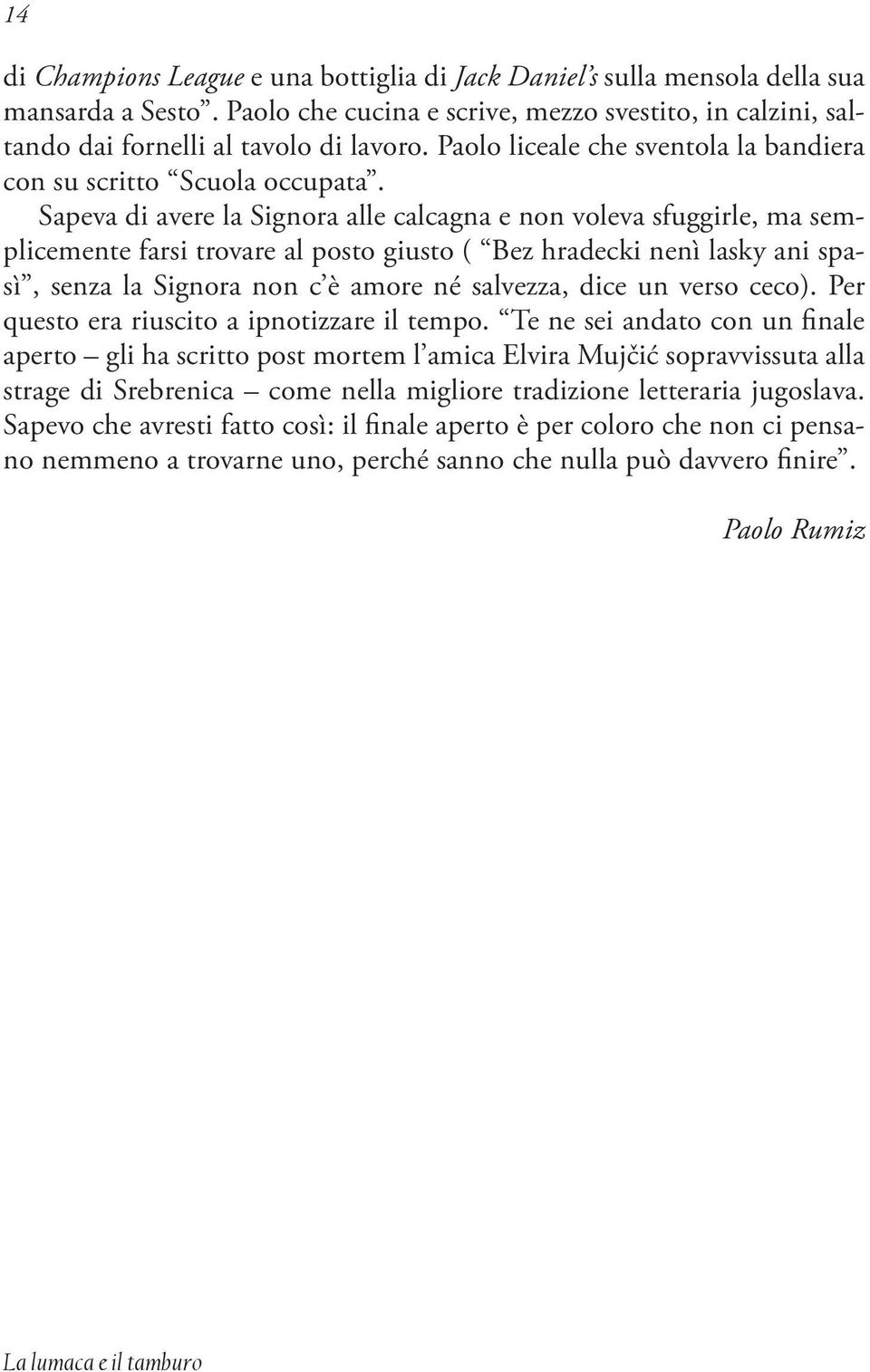 Sapeva di avere la Signora alle calcagna e non voleva sfuggirle, ma semplicemente farsi trovare al posto giusto ( Bez hradecki nenì lasky ani spasì, senza la Signora non c è amore né salvezza, dice