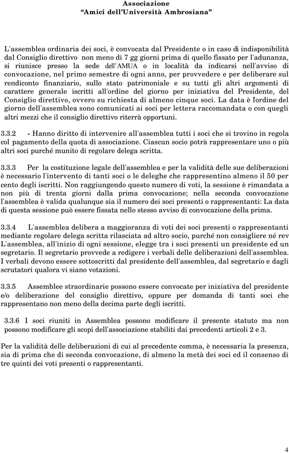 gli altri argomenti di carattere generale iscritti all'ordine del giorno per iniziativa del Presidente, del Consiglio direttivo, ovvero su richiesta di almeno cinque soci.