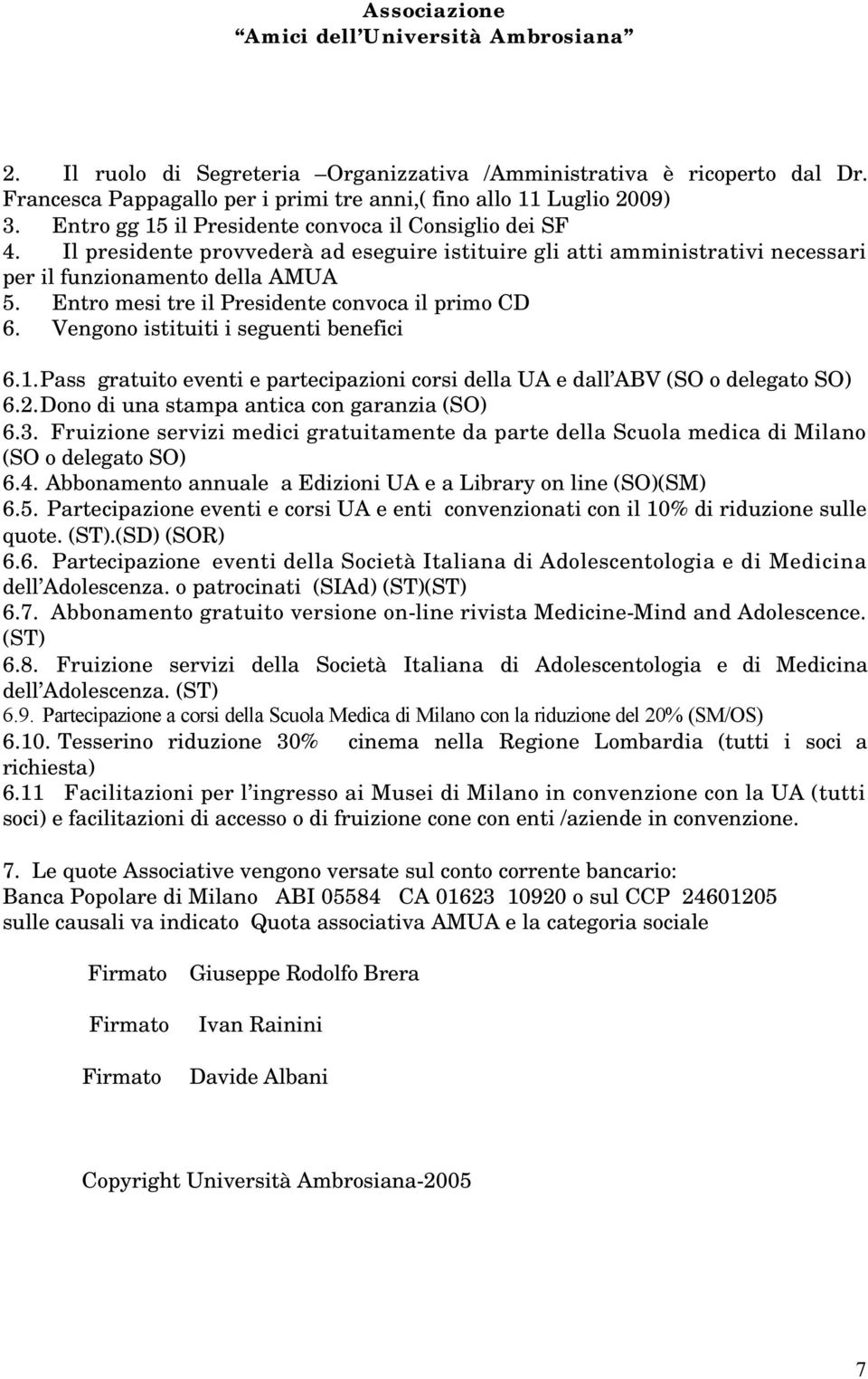 Entro mesi tre il Presidente convoca il primo CD 6. Vengono istituiti i seguenti benefici 6.1. Pass gratuito eventi e partecipazioni corsi della UA e dall ABV (SO o delegato SO) 6.2.