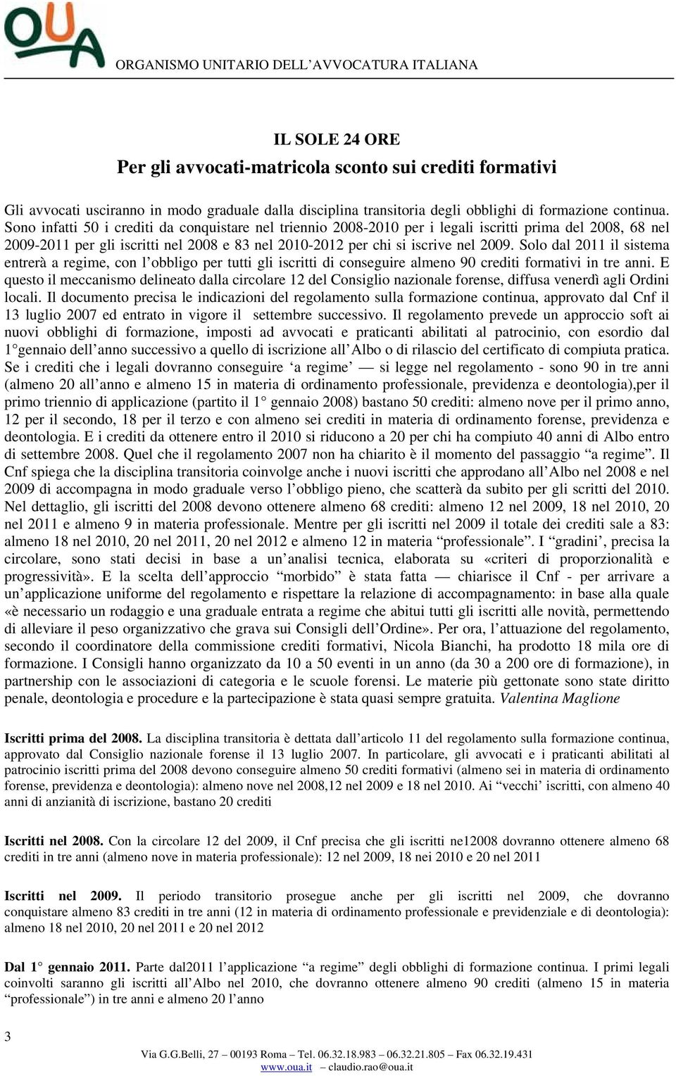 Solo dal 2011 il sistema entrerà a regime, con l obbligo per tutti gli iscritti di conseguire almeno 90 crediti formativi in tre anni.