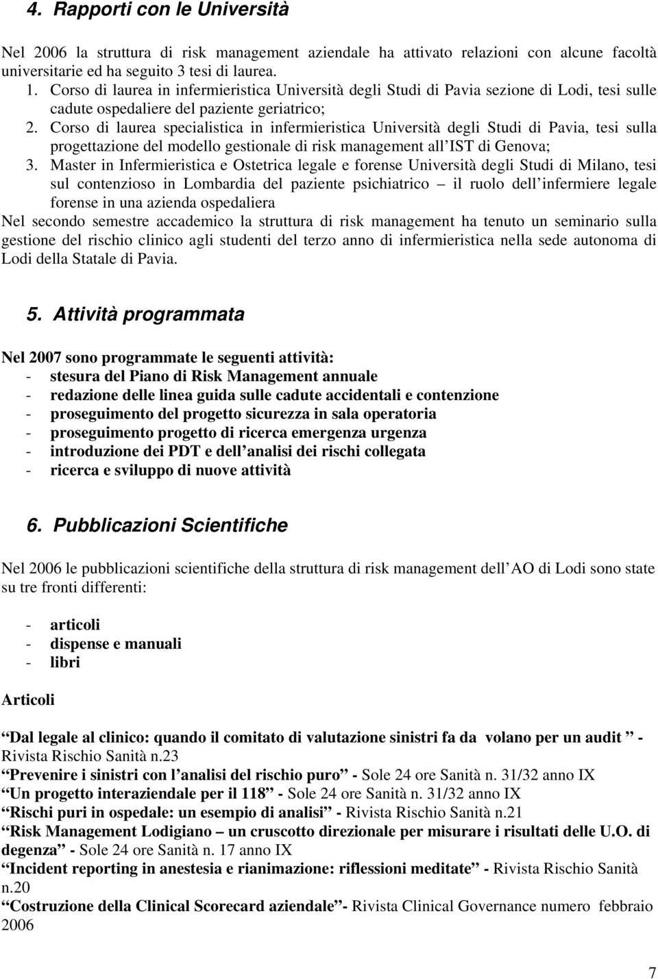 Corso di laurea specialistica in infermieristica Università degli Studi di Pavia, tesi sulla progettazione del modello gestionale di risk management all IST di Genova; 3.