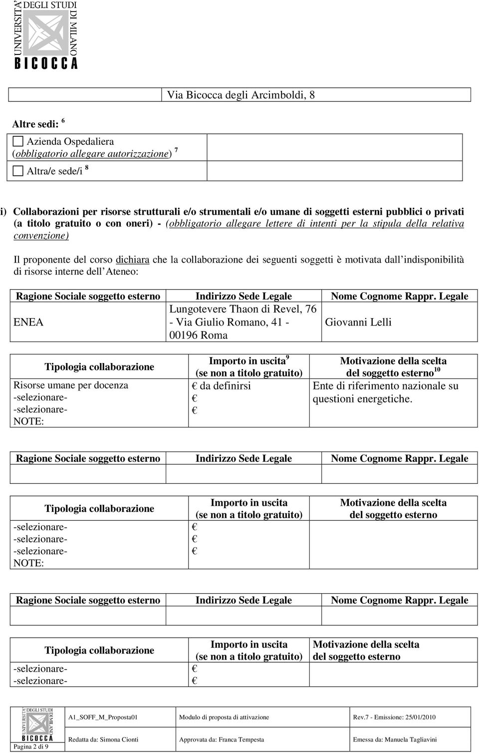 collaborazione dei seguenti soggetti è motivata dall indisponibilità di risorse interne dell Ateneo: Ragione Sociale soggetto esterno Indirizzo Sede Legale Nome Cognome Rappr.