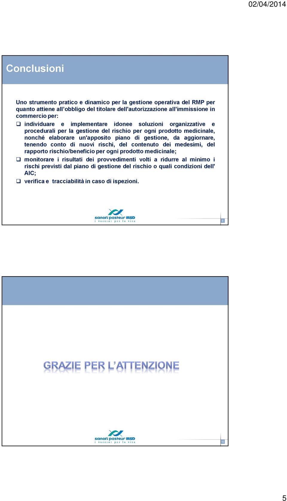 gestione, da aggiornare, tenendo conto di nuovi rischi, del contenuto dei medesimi, del rapporto rischio/beneficio per ogni prodotto medicinale; monitorare i risultati dei