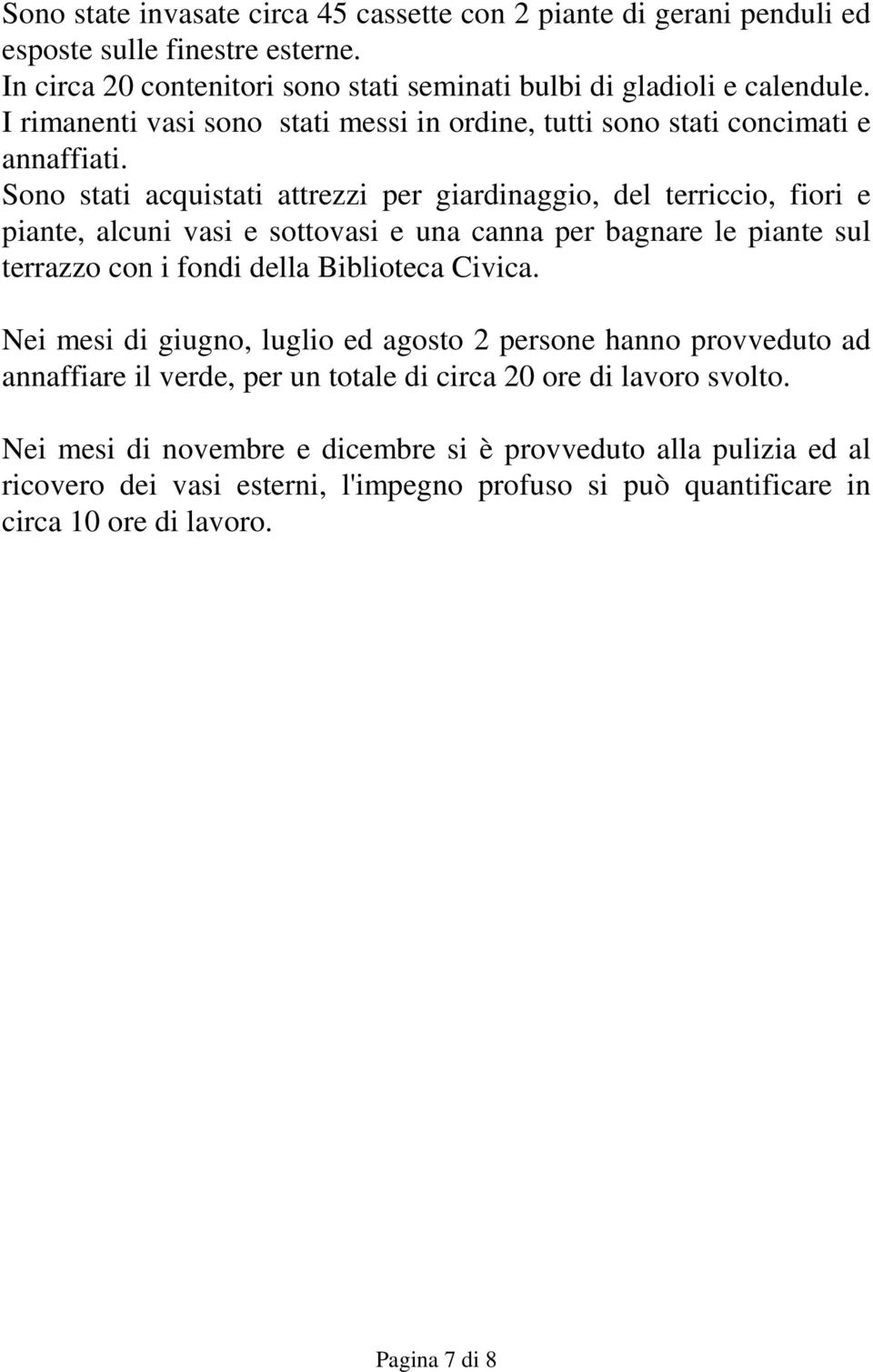 Sono stati acquistati attrezzi per giardinaggio, del terriccio, fiori e piante, alcuni vasi e sottovasi e una canna per bagnare le piante sul terrazzo con i fondi della Biblioteca Civica.