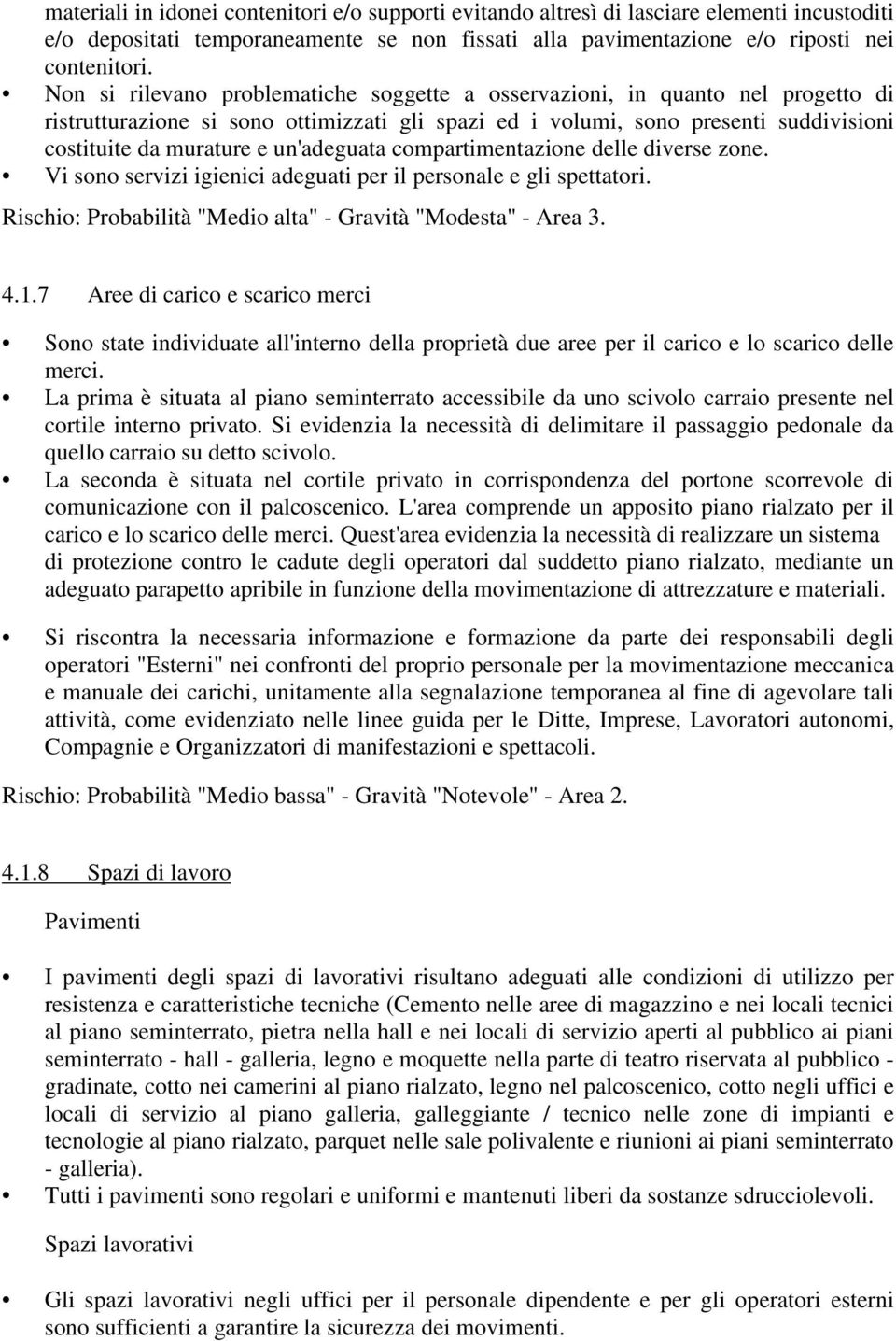 un'adeguata compartimentazione delle diverse zone. Vi sono servizi igienici adeguati per il personale e gli spettatori. Rischio: Probabilità "Medio alta" - Gravità "Modesta" - Area 3. 4.1.