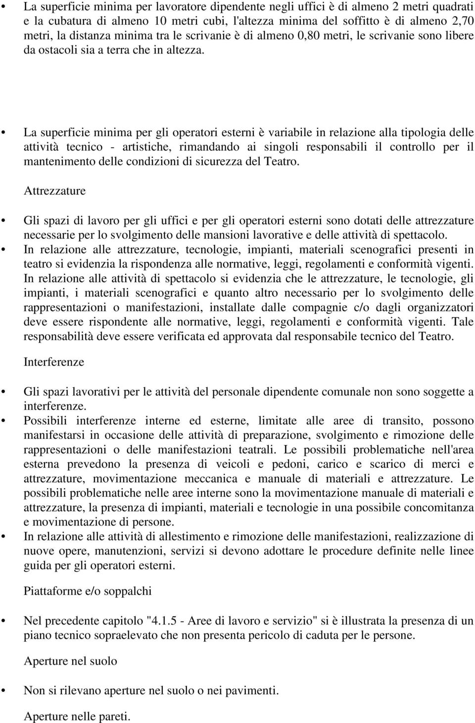 La superficie minima per gli operatori esterni è variabile in relazione alla tipologia delle attività tecnico - artistiche, rimandando ai singoli responsabili il controllo per il mantenimento delle