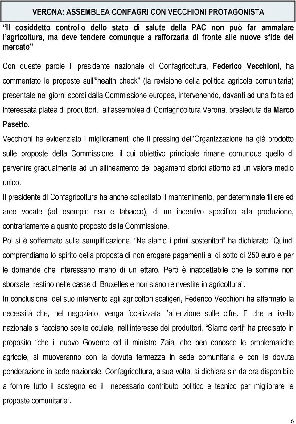 comunitaria) presentate nei giorni scorsi dalla Commissione europea, intervenendo, davanti ad una folta ed interessata platea di produttori, all assemblea di Confagricoltura Verona, presieduta da