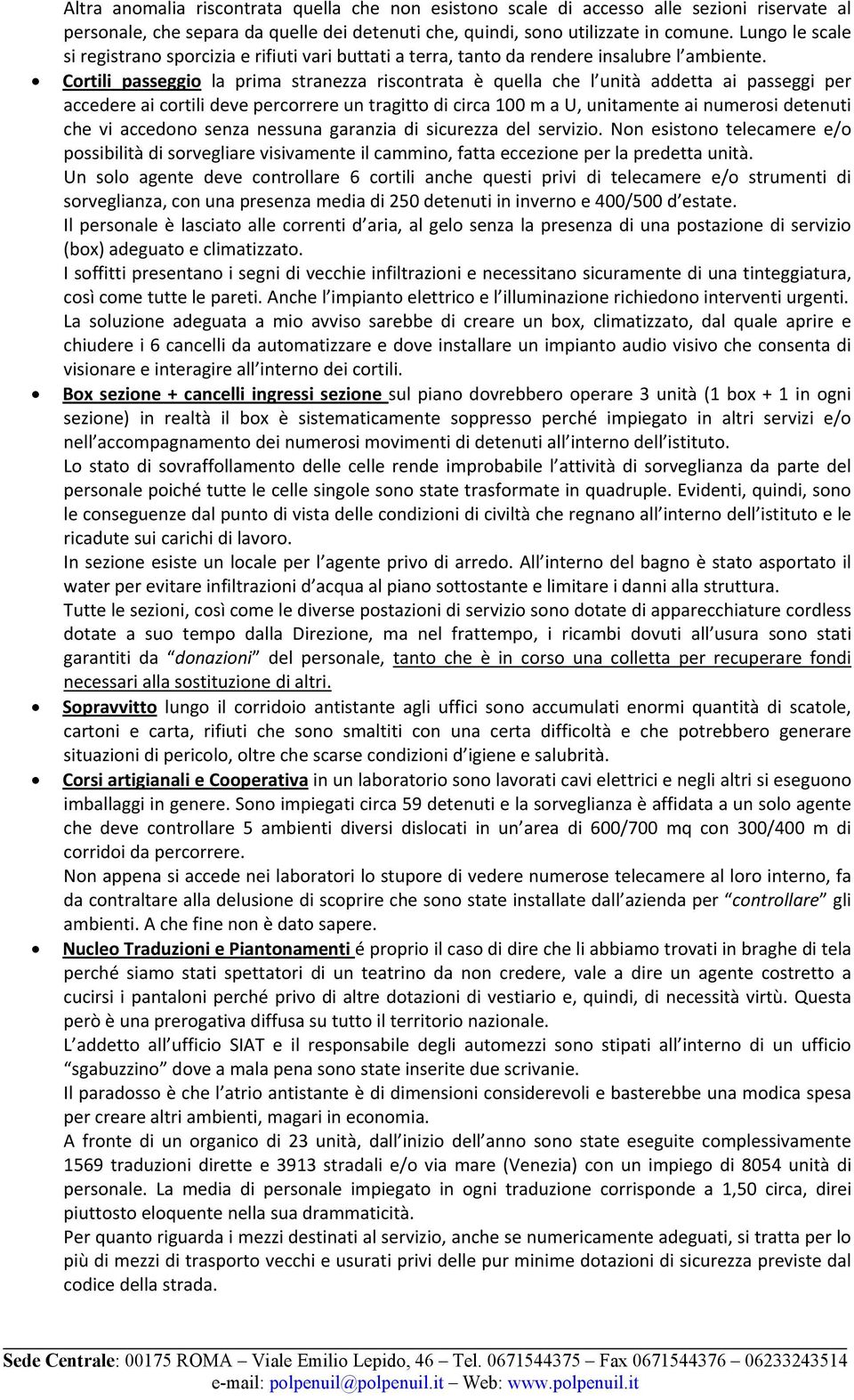 Cortili passeggio la prima stranezza riscontrata è quella che l unità addetta ai passeggi per accedere ai cortili deve percorrere un tragitto di circa 100 m a U, unitamente ai numerosi detenuti che