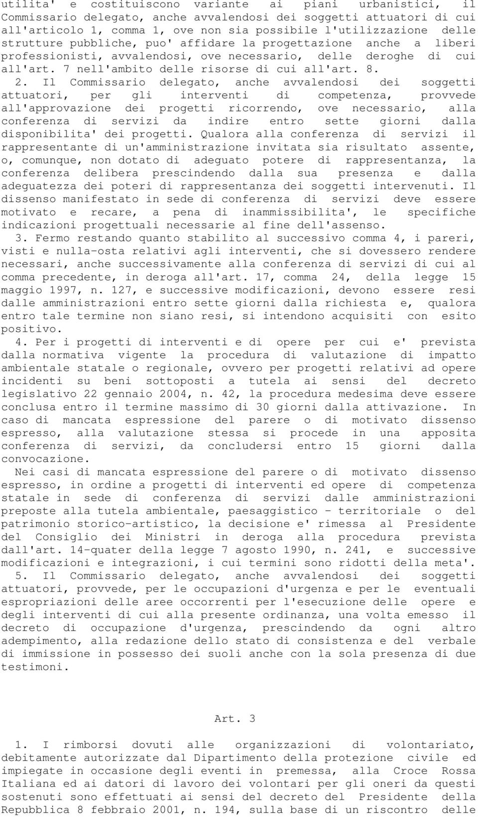 Il Commissario delegato, anche avvalendosi dei soggetti attuatori, per gli interventi di competenza, provvede all'approvazione dei progetti ricorrendo, ove necessario, alla conferenza di servizi da