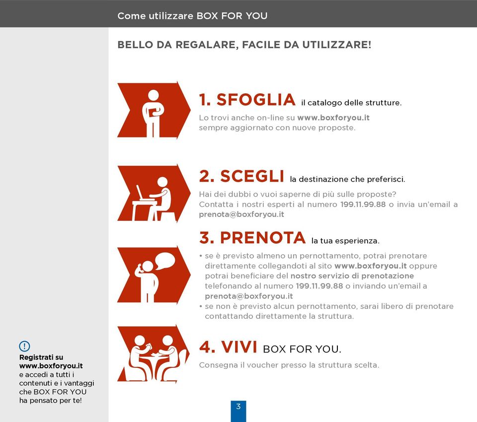 se è previsto almeno un pernottamento, potrai prenotare direttamente collegandoti al sito ppure potrai beneficiare del nostro servizio di prenotazione se non è previsto alcun pernottamento, sarai