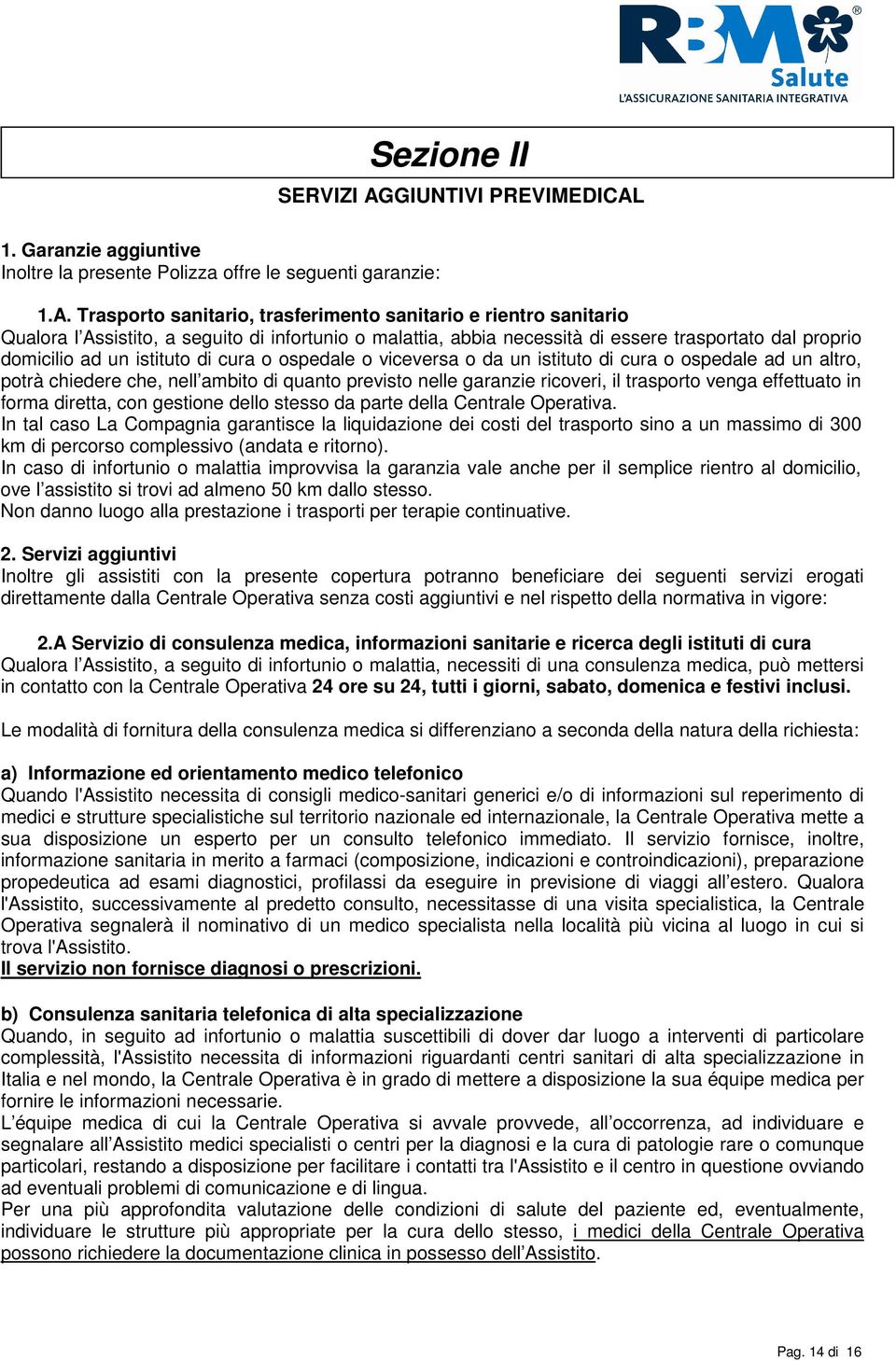 1. Garanzie aggiuntive Inoltre la presente Polizza offre le seguenti garanzie: 1.A.