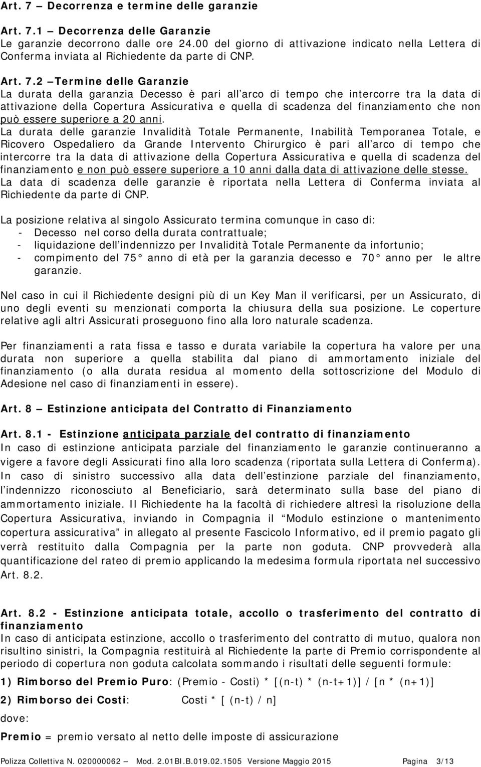 2 Termine delle Garanzie La durata della garanzia Decesso è pari all arco di tempo che intercorre tra la data di attivazione della Copertura Assicurativa e quella di scadenza del finanziamento che