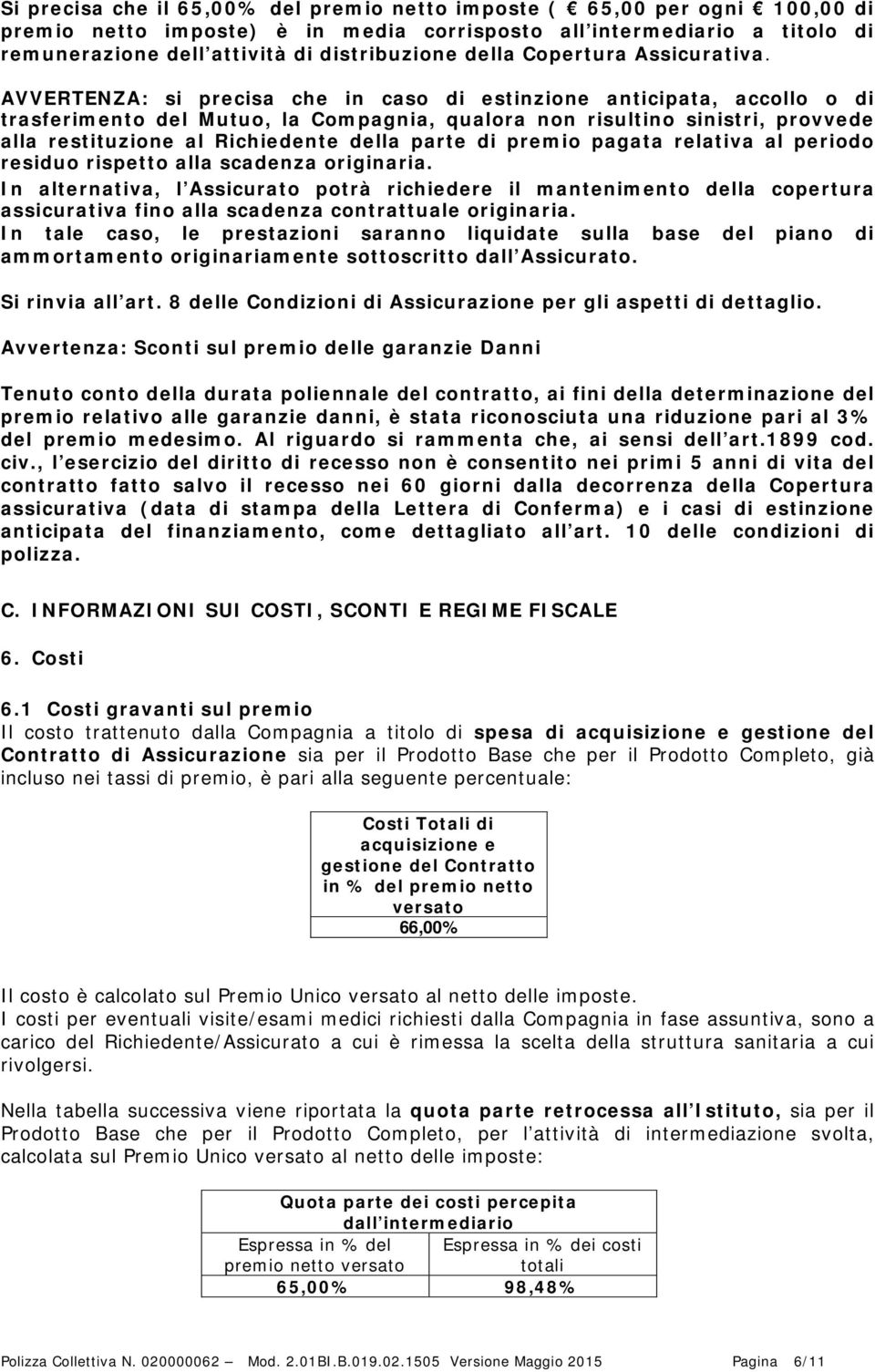 AVVERTENZA: si precisa che in caso di estinzione anticipata, accollo o di trasferimento del Mutuo, la Compagnia, qualora non risultino sinistri, provvede alla restituzione al Richiedente della parte