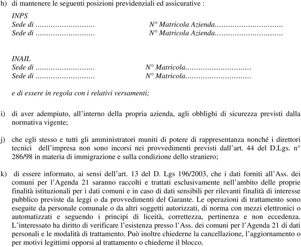 INAIL N Matricola N Matricola e di essere in regola con i relativi versamenti; i) di aver adempiuto, all interno della propria azienda, agli obblighi di sicurezza previsti dalla normativa vigente; j)