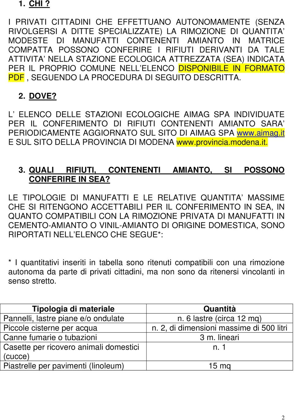 RIFIUTI DERIVANTI DA TALE ATTIVITA NELLA STAZIONE ECOLOGICA ATTREZZATA (SEA) INDICATA PER IL PROPRIO COMUNE NELL ELENCO DISPONIBILE IN FORMATO PDF, SEGUENDO LA PROCEDURA DI SEGUITO DESCRITTA. 2. DOVE?