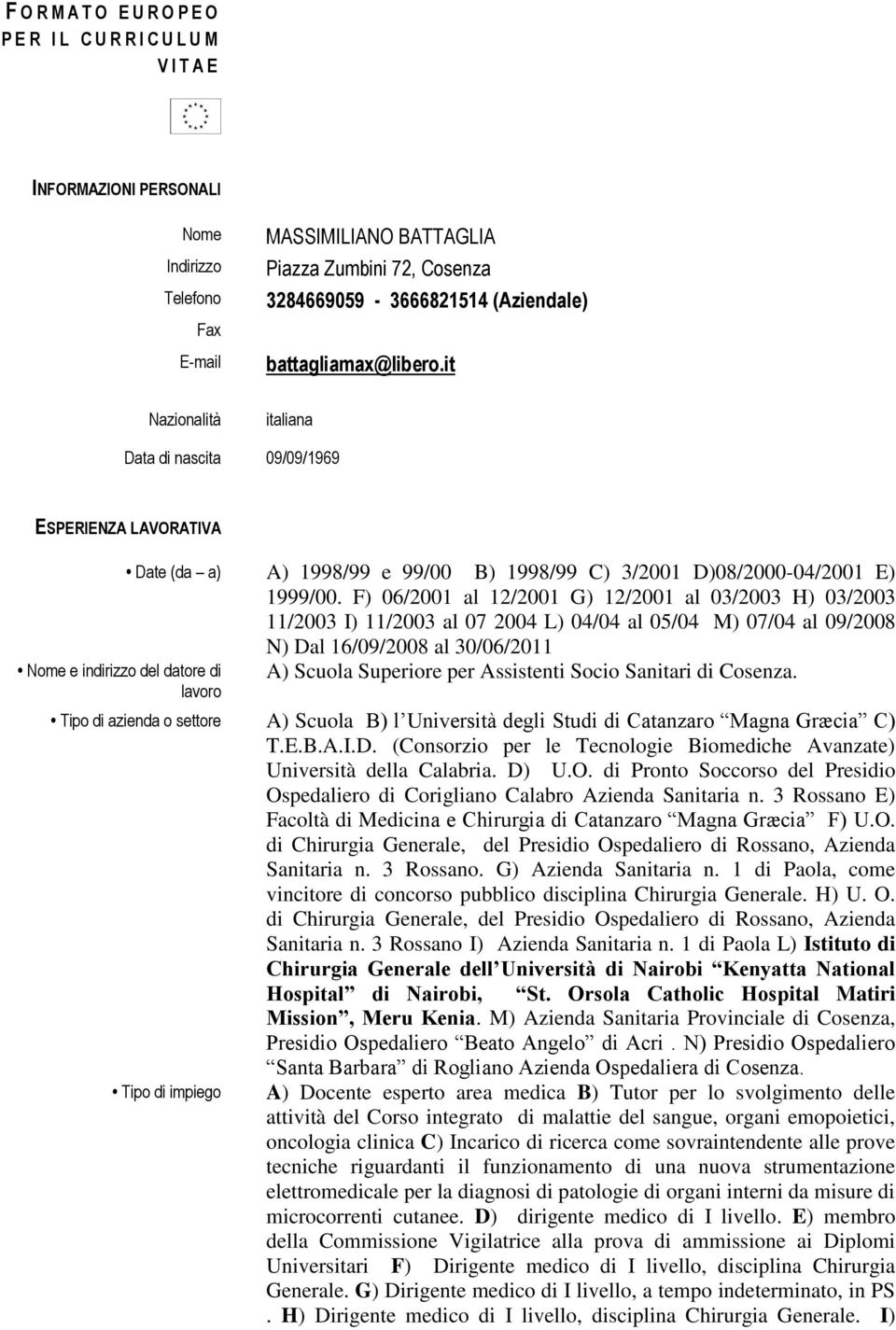 it Nazionalità italiana Data di nascita 09/09/1969 ESPERIENZA LAVORATIVA Nome e indirizzo del datore di lavoro Date (da a) A) 1998/99 e 99/00 B) 1998/99 C) 3/2001 D)08/2000-04/2001 E) 1999/00.