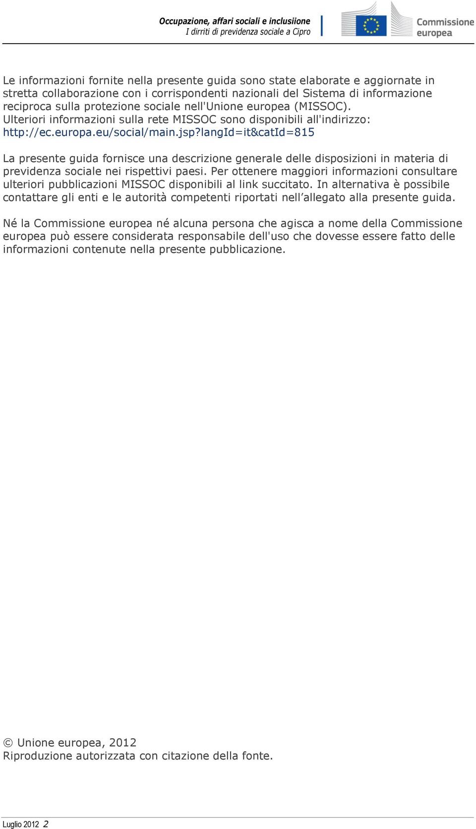 langid=it&catid=815 La presente guida fornisce una descrizione generale delle disposizioni in materia di previdenza sociale nei rispettivi paesi.