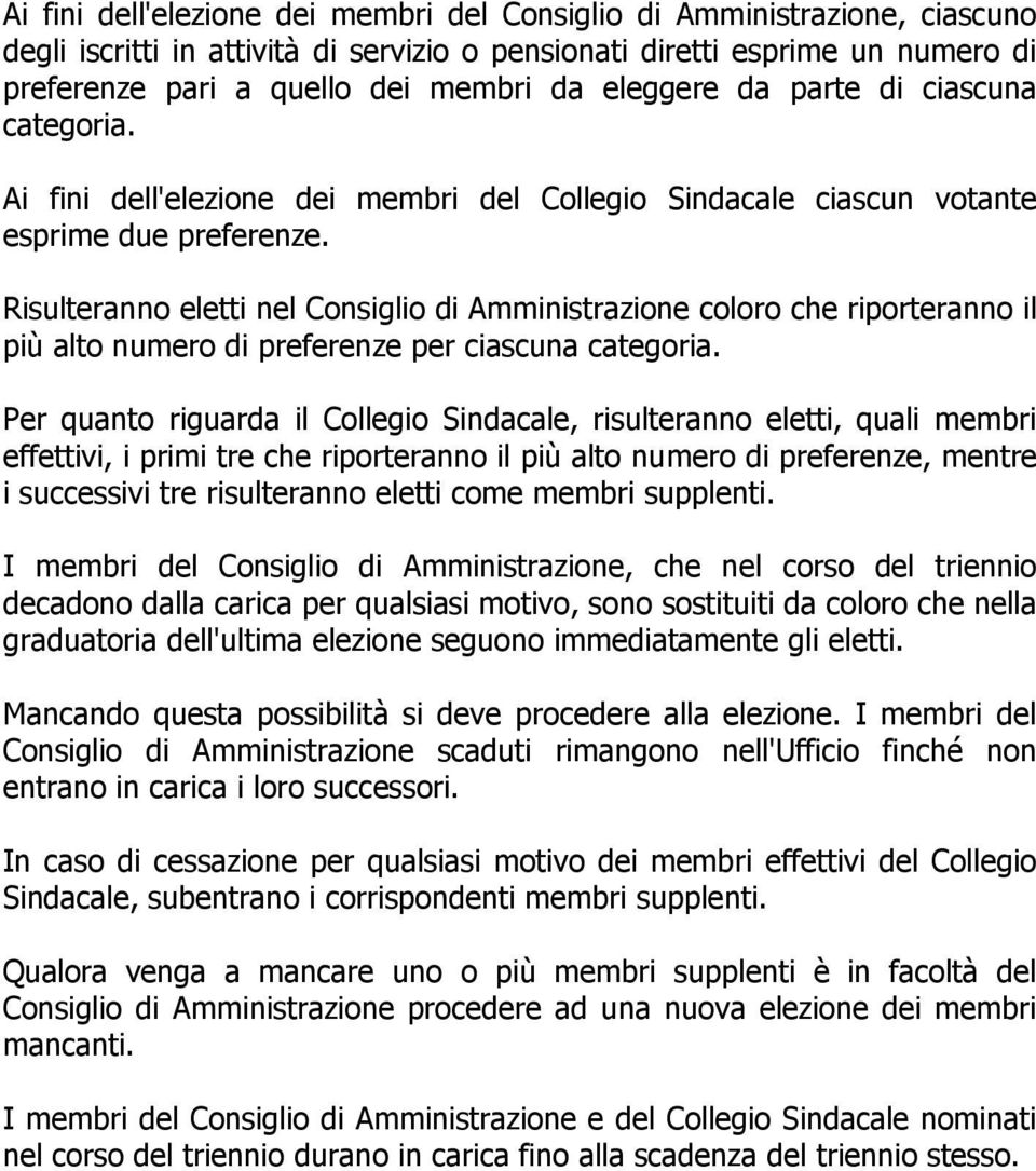 Risulteranno eletti nel Consiglio di Amministrazione coloro che riporteranno il più alto numero di preferenze per ciascuna categoria.