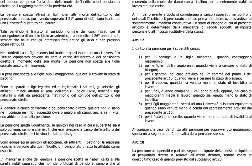 Tale beneficio è limitato al periodo normale dei corsi fissati per il conseguimento di un solo titolo accademico, ma non oltre il 26 anno di età, sempre che risulti che gli interessati frequentino