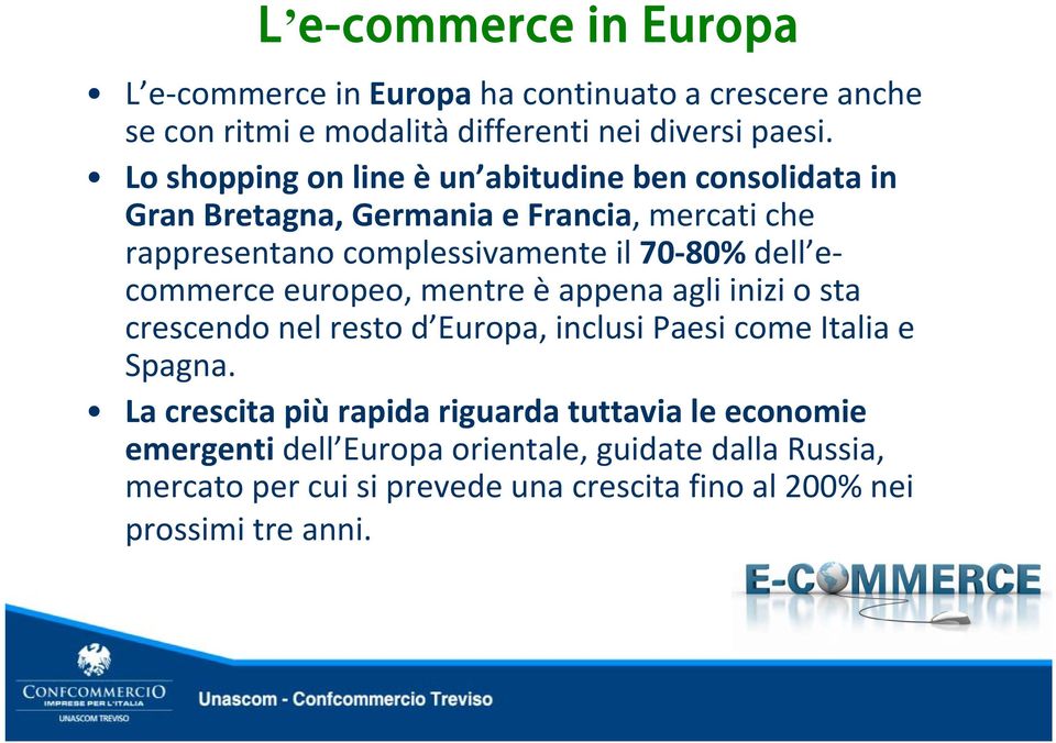 80% dell ecommerce europeo, mentre è appena agli inizi o sta crescendo nel resto d Europa, inclusi Paesi come Italia e Spagna.