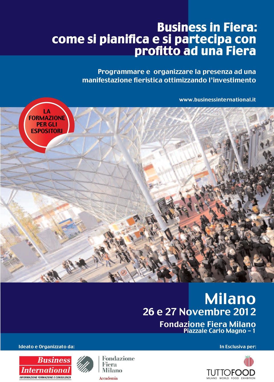 FORMAZIONE PER GLI ESPOSITORI Milano 26 e 27 Novembre 2012 Fondazione Fiera Milano Piazzale