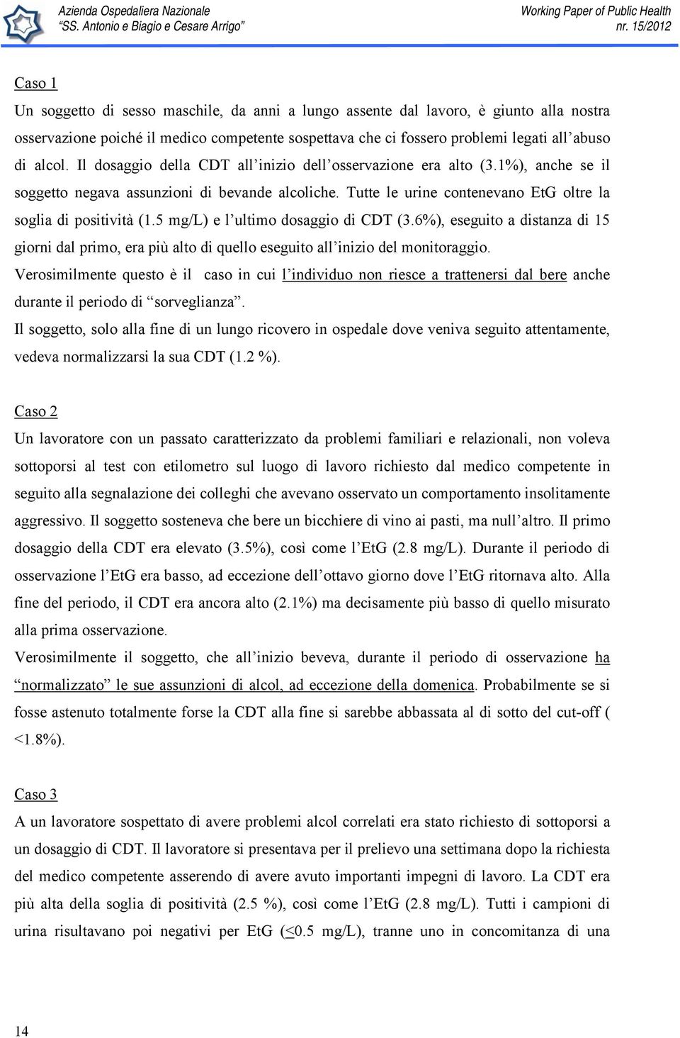 5 mg/l) e l ultimo dosaggio di CDT (3.6%), eseguito a distanza di 15 giorni dal primo, era più alto di quello eseguito all inizio del monitoraggio.