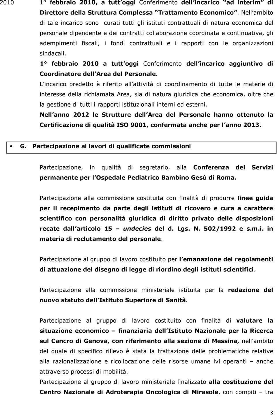 fiscali, i fondi contrattuali e i rapporti con le organizzazioni sindacali. 1 febbraio 2010 a tutt oggi Conferimento dell incarico aggiuntivo di Coordinatore dell Area del Personale.