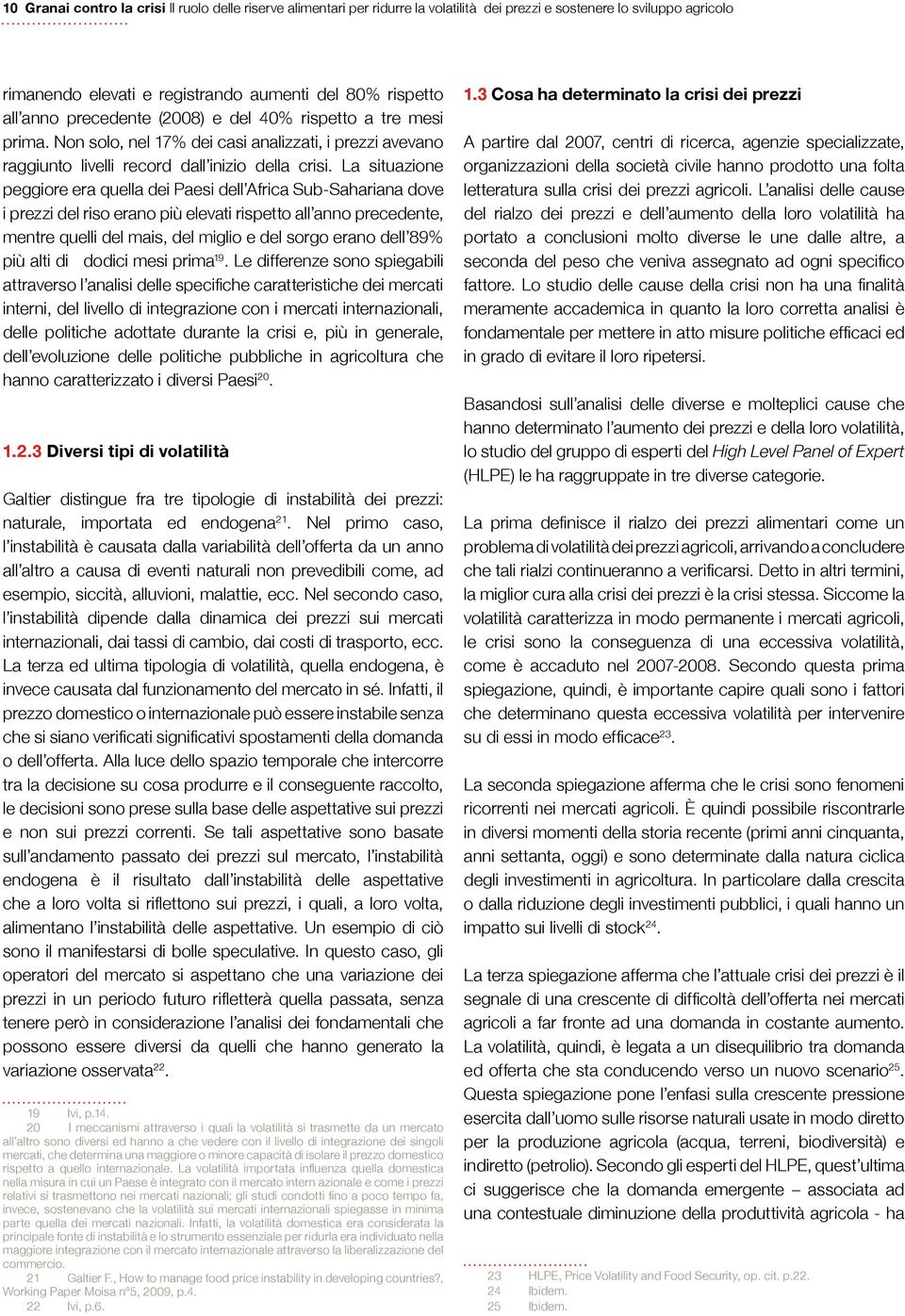 La situazione peggiore era quella dei Paesi dell Africa Sub-Sahariana dove i prezzi del riso erano più elevati rispetto all anno precedente, mentre quelli del mais, del miglio e del sorgo erano dell