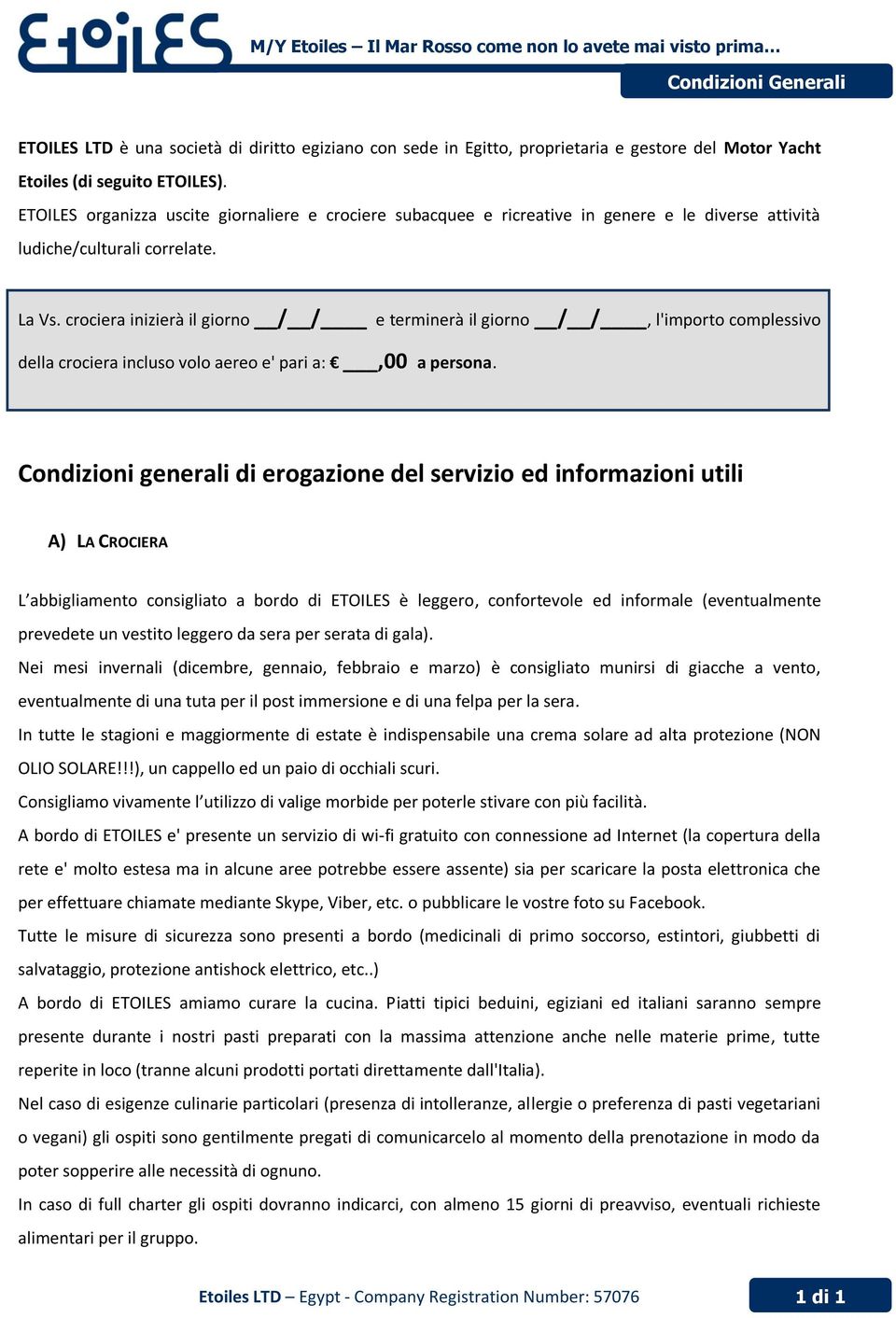 crociera inizierà il giorno / / e terminerà il giorno / /, l'importo complessivo della crociera incluso volo aereo e' pari a:,00 a persona.