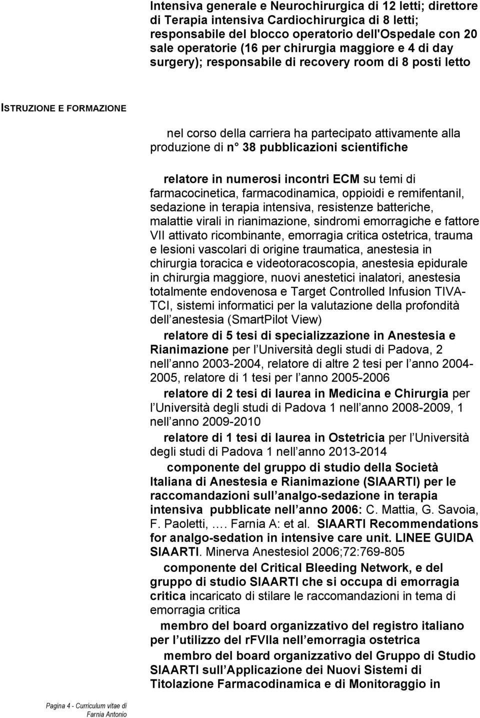 scientifiche relatore in numerosi incontri ECM su temi di farmacocinetica, farmacodinamica, oppioidi e remifentanil, sedazione in terapia intensiva, resistenze batteriche, malattie virali in