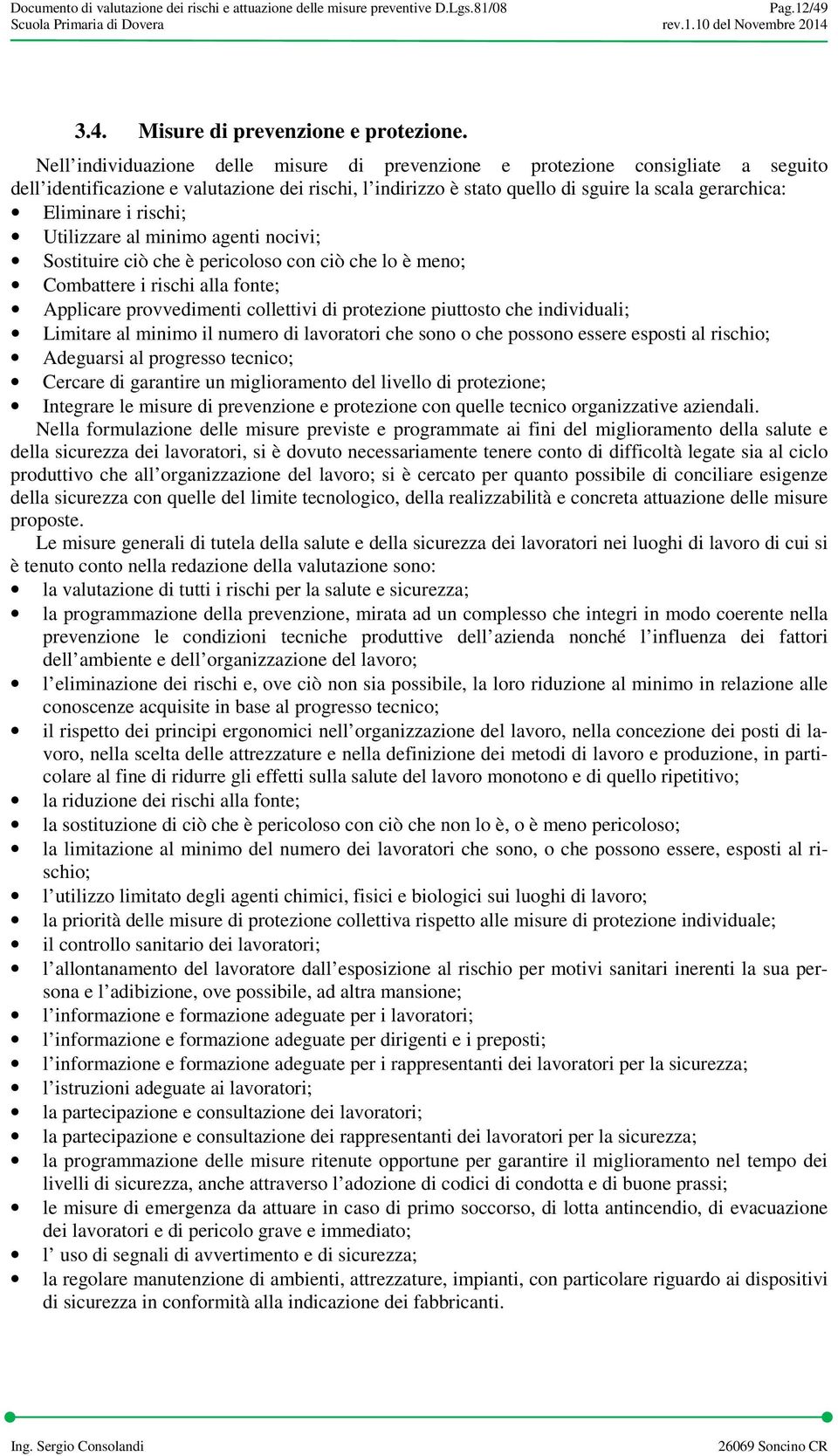 rischi; Utilizzare al minimo agenti nocivi; Sostituire ciò che è pericoloso con ciò che lo è meno; Combattere i rischi alla fonte; Applicare provvedimenti collettivi di protezione piuttosto che