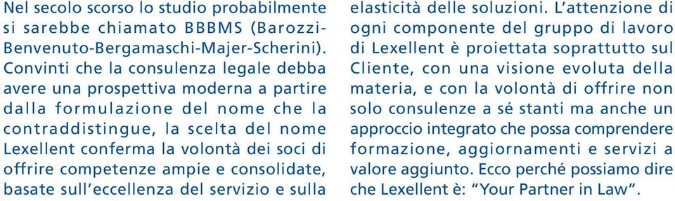 offrire competenze ampie e consolidate, basate sull eccellenza del servizio e sulla elasticità delle soluzioni.